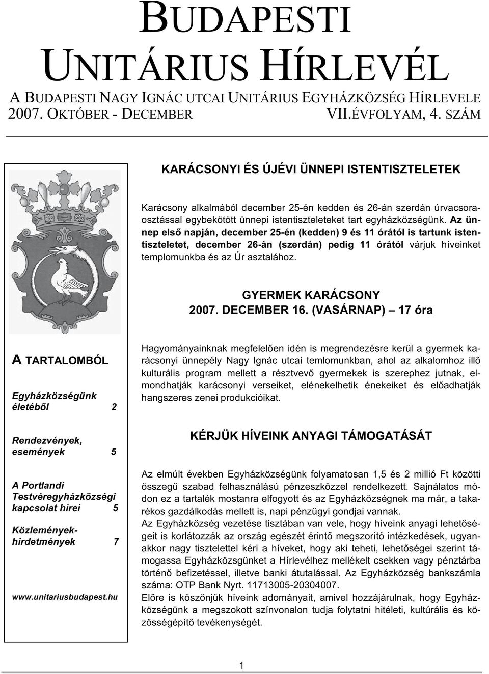 Az ünnep első napján, december 25-én (kedden) 9 és 11 órától is tartunk istentiszteletet, december 26-án (szerdán) pedig 11 órától várjuk híveinket templomunkba és az Úr asztalához.