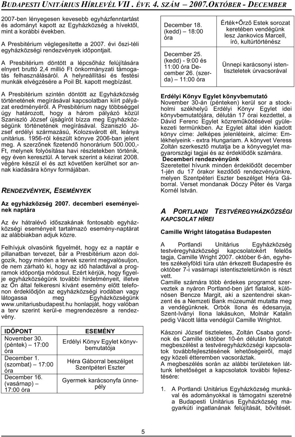 A helyreállítási és festési munkák elvégzésére a Poil Bt. kapott megbízást. December 18. (kedd) 18:00 óra December 25. (kedd) - 9:00 és 11:00 óra December 26.