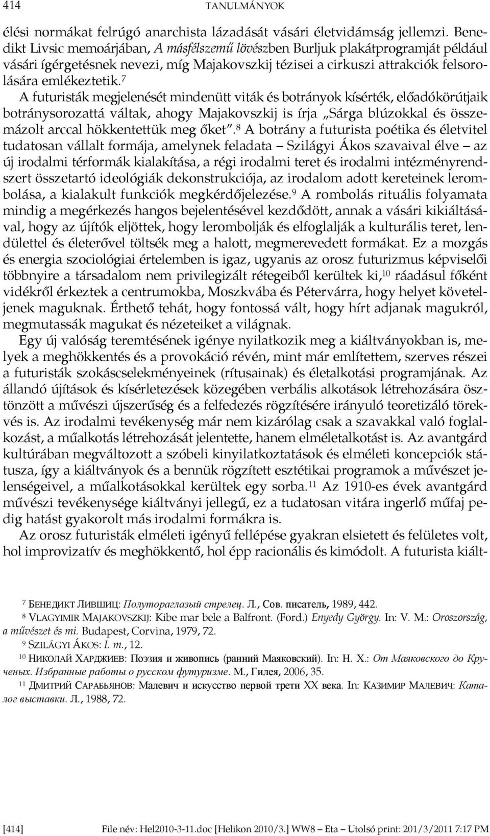 7 A futuristák megjelenését mindenütt viták és botrányok kísérték, előadókörútjaik botránysorozattá váltak, ahogy Majakovszkij is írja Sárga blúzokkal és összemázolt arccal hökkentettük meg őket.