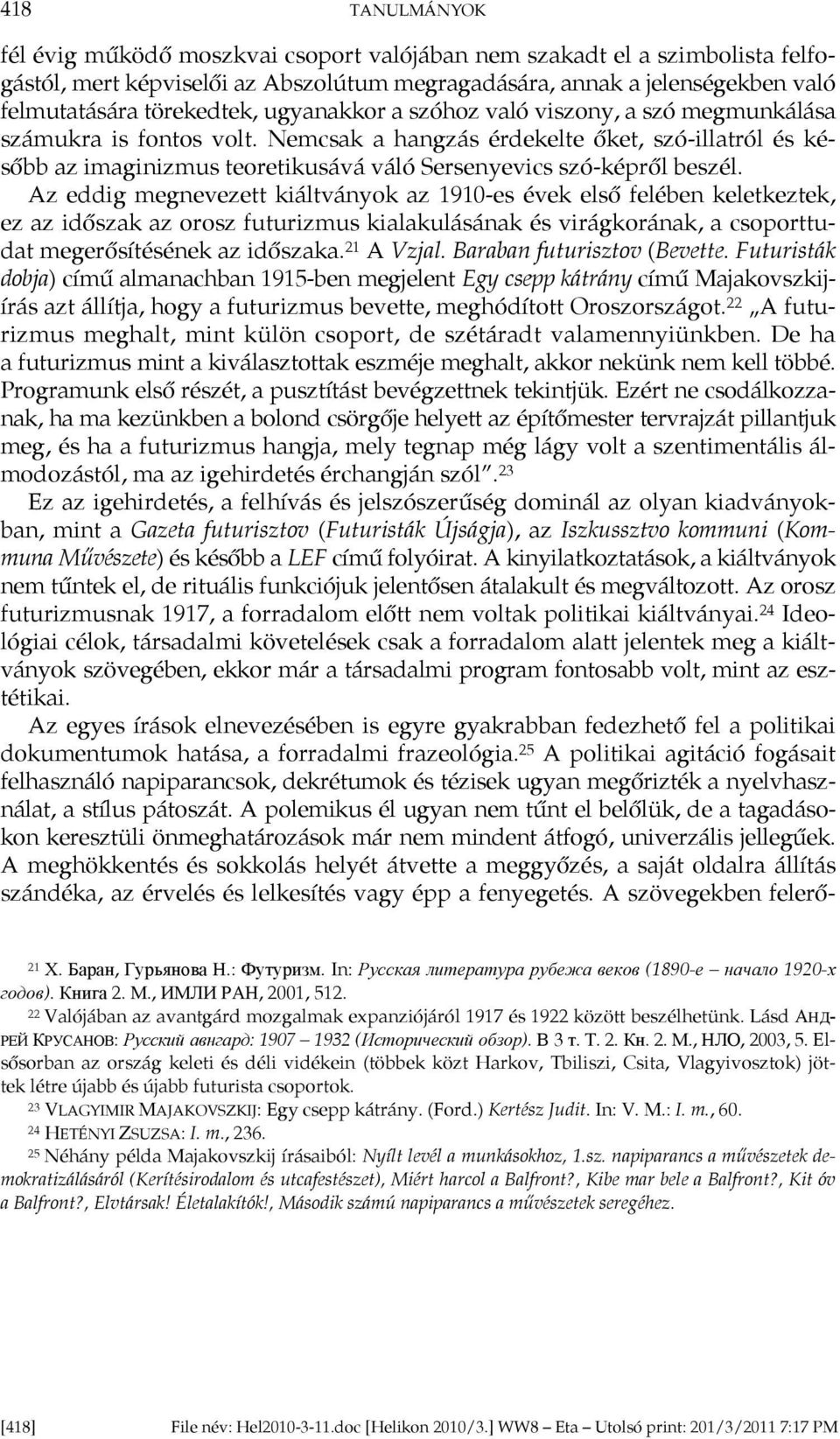 Az eddig megnevezett kiáltványok az 1910-es évek első felében keletkeztek, ez az időszak az orosz futurizmus kialakulásának és virágkorának, a csoporttudat megerősítésének az időszaka. 21 A Vzjal.