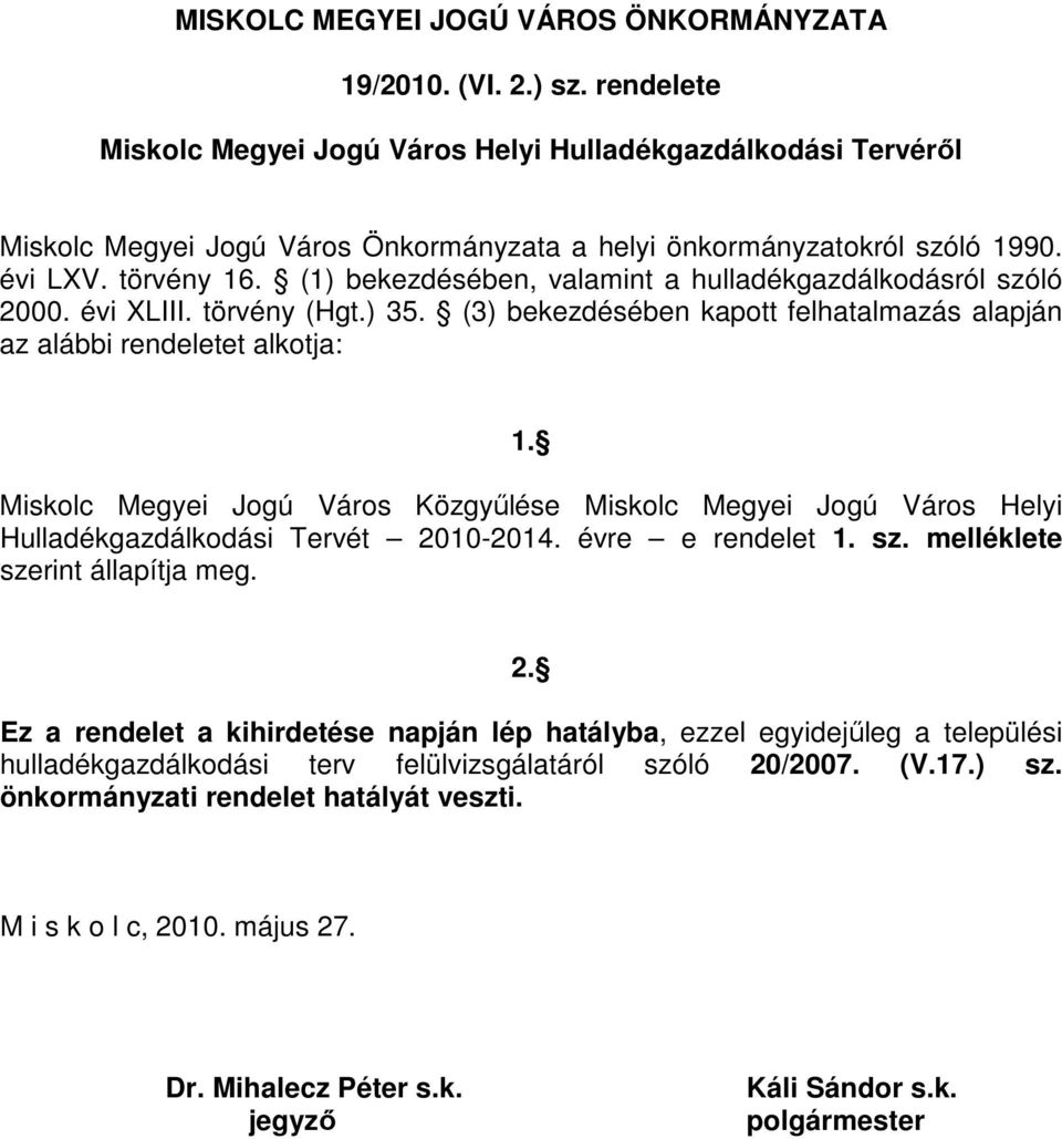 (1) bekezdésében, valamint a hulladékgazdálkodásról szóló 2000. évi XLIII. törvény (Hgt.) 35. (3) bekezdésében kapott felhatalmazás alapján az alábbi rendeletet alkotja: 1.