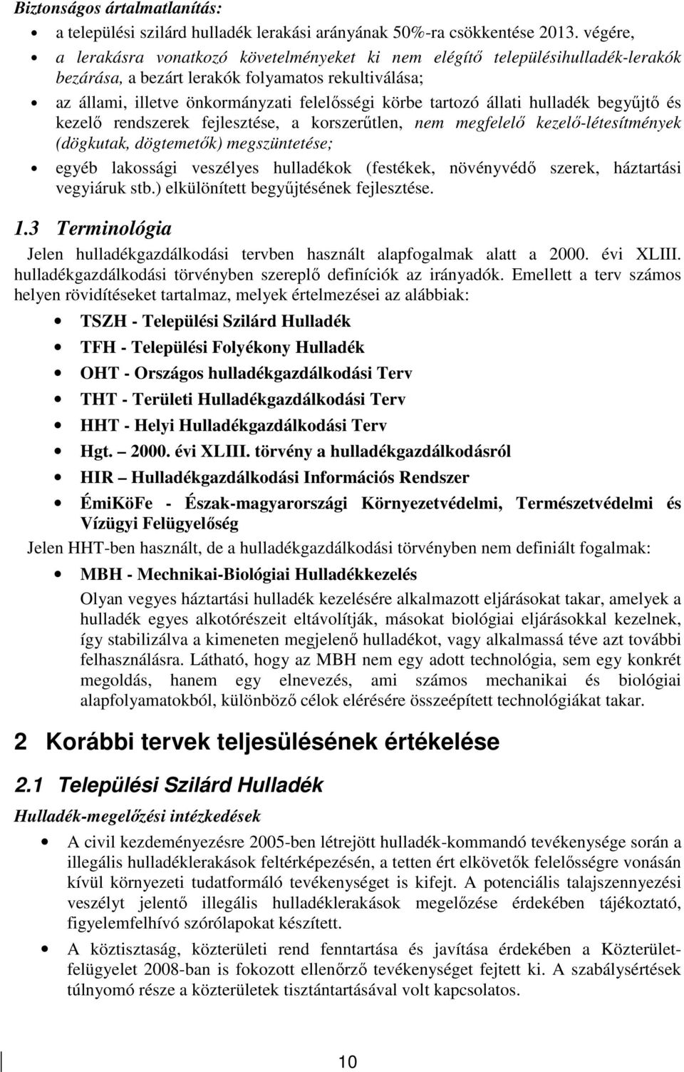 állati hulladék begyőjtı és kezelı rendszerek fejlesztése, a korszerőtlen, nem megfelelı kezelı-létesítmények (dögkutak, dögtemetık) megszüntetése; egyéb lakossági veszélyes hulladékok (festékek,