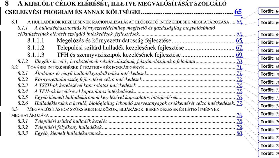 1 A hulladékhasznosítás környezetvédelmileg megfelelı és gazdaságilag megvalósítható célkitőzéseinek elérését szolgáló intézkedések, fejlesztések... 65 8.1.1.1 Megelızés és környezettudatosság fejlesztése.