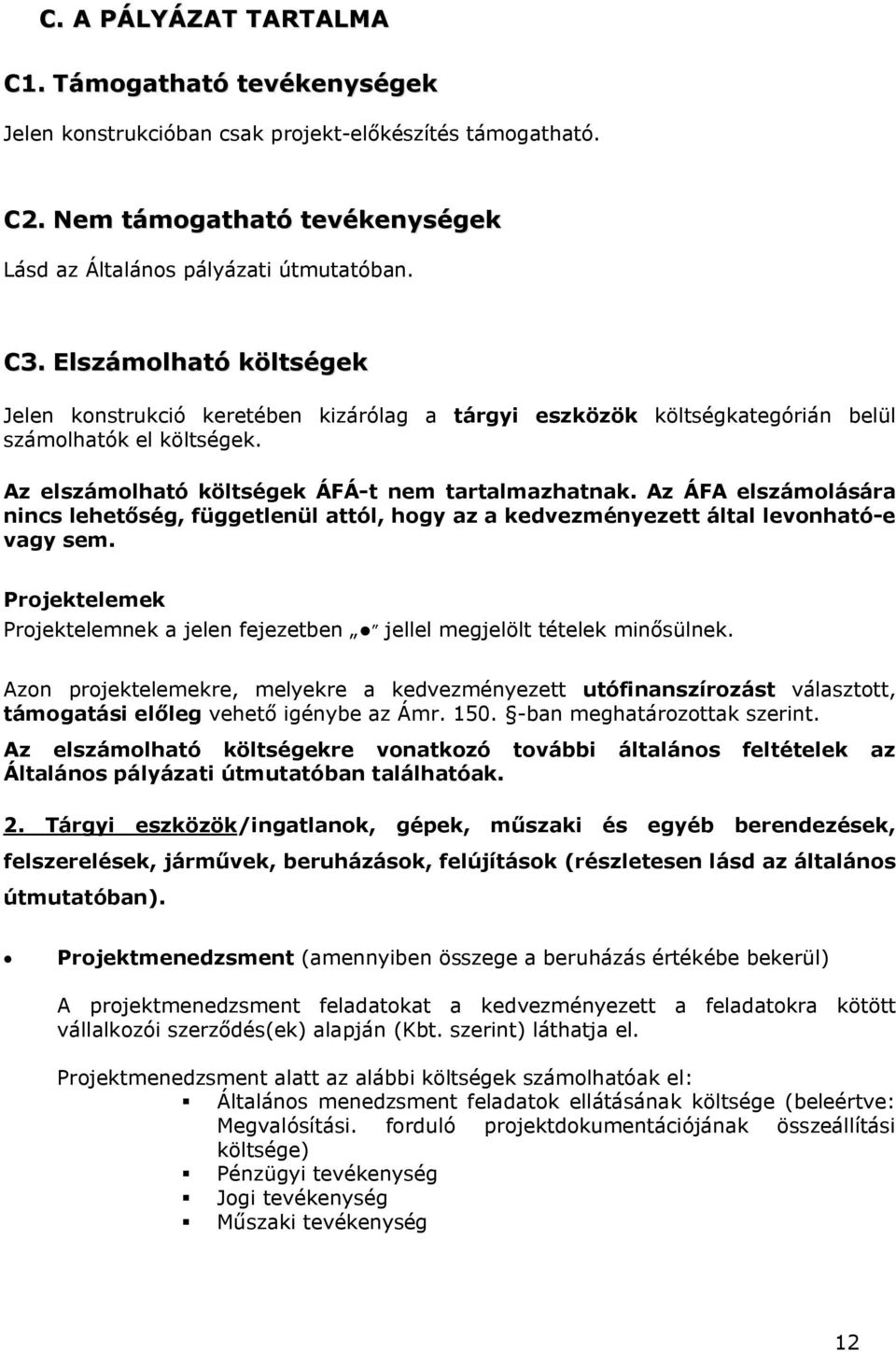 Az ÁFA elszámolására nincs lehetőség, függetlenül attól, hogy az a kedvezményezett által levonható-e vagy sem. Projektelemek Projektelemnek a jelen fejezetben jellel megjelölt tételek minősülnek.