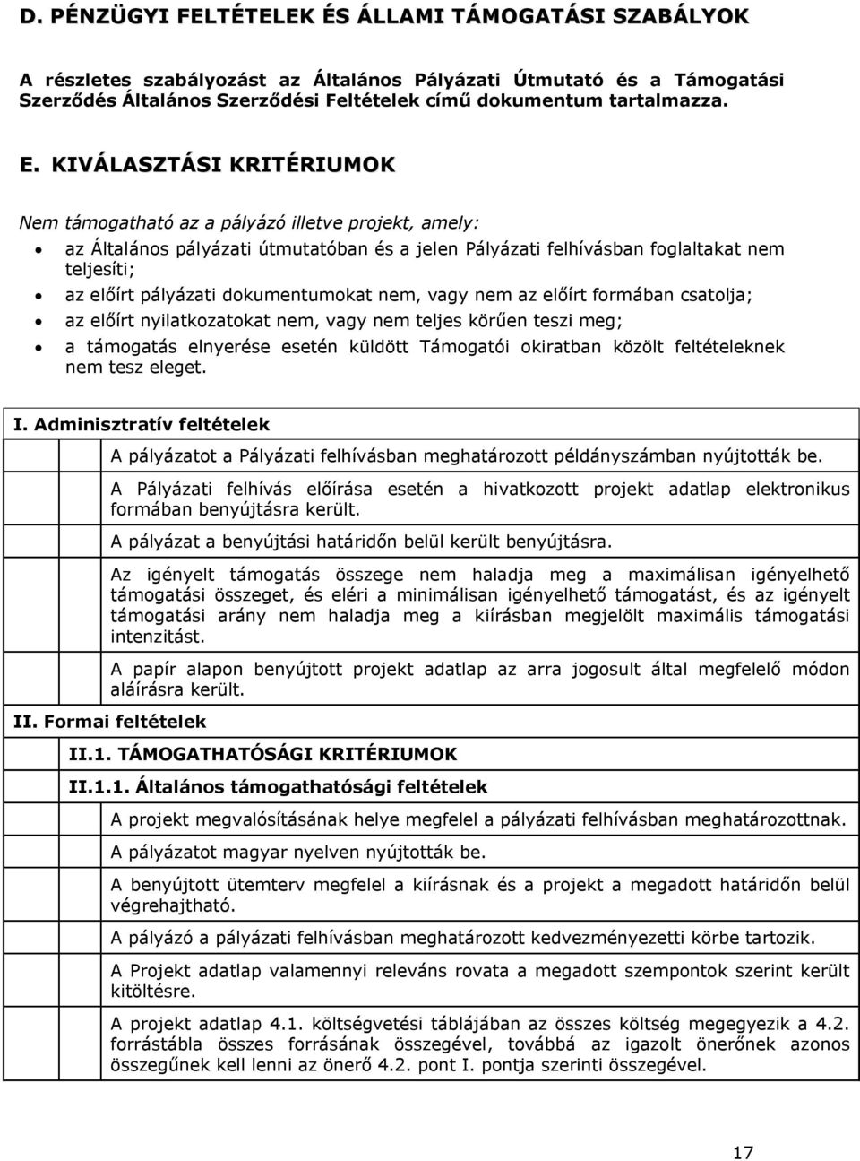 dokumentumokat nem, vagy nem az előírt formában csatolja; az előírt nyilatkozatokat nem, vagy nem teljes körűen teszi meg; a támogatás elnyerése esetén küldött Támogatói okiratban közölt