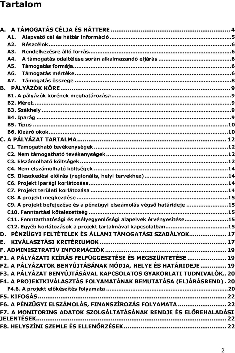 Kizáró okok...10 C. A PÁLYÁZAT TARTALMA... 12 C1. Támogatható tevékenységek...12 C2. Nem támogatható tevékenységek...12 C3. Elszámolható költségek...12 C4. Nem elszámolható költségek...14 C5.