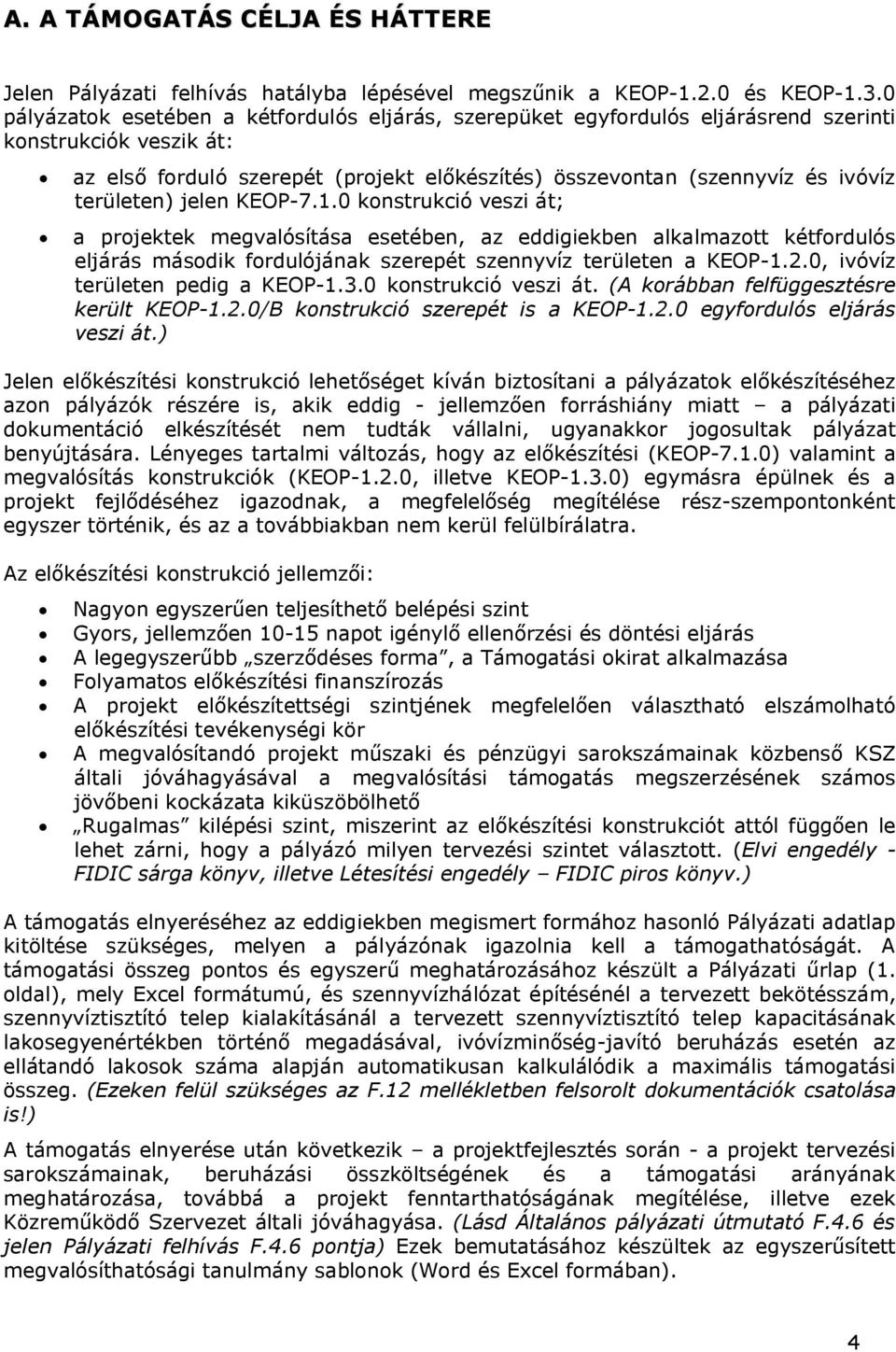 területen) jelen KEOP-7.1.0 konstrukció veszi át; a projektek megvalósítása esetében, az eddigiekben alkalmazott kétfordulós eljárás második fordulójának szerepét szennyvíz területen a KEOP-1.2.