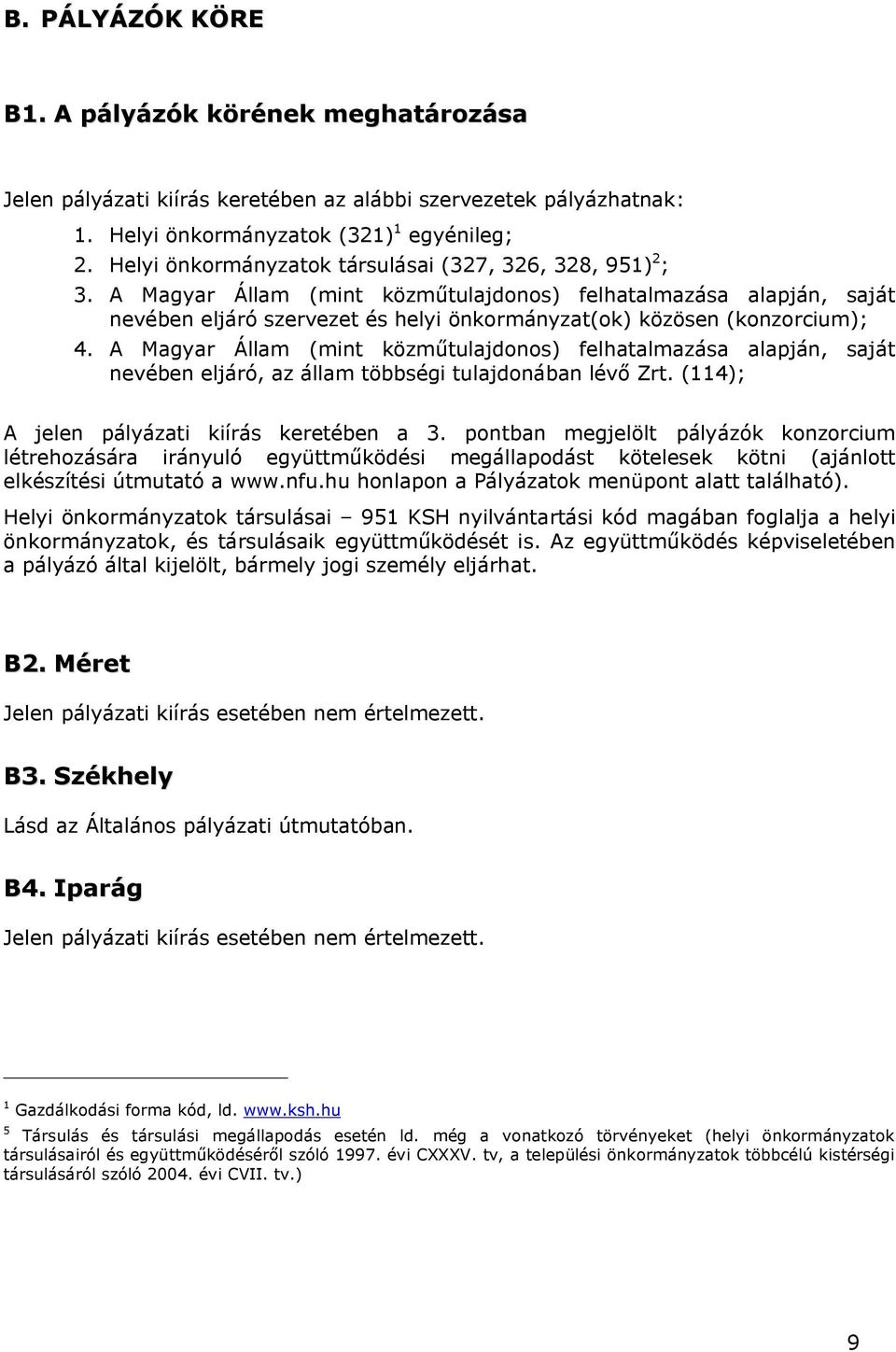 A Magyar Állam (mint közműtulajdonos) felhatalmazása alapján, saját nevében eljáró szervezet és helyi önkormányzat(ok) közösen (konzorcium); 4.