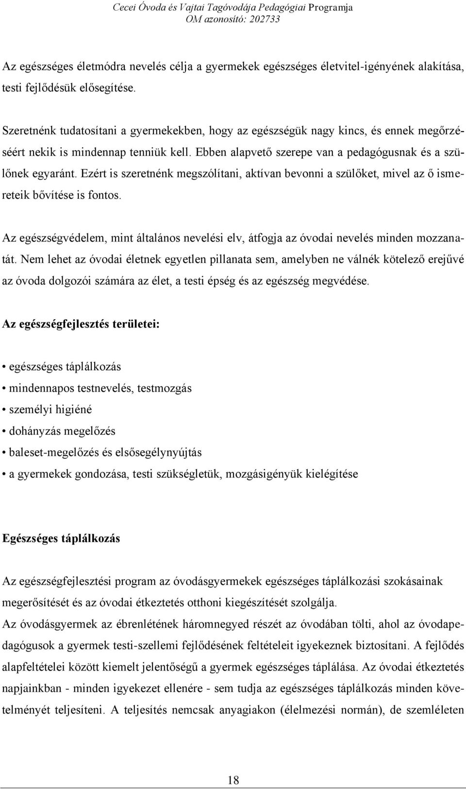 Ezért is szeretnénk megszólítani, aktívan bevonni a szülőket, mivel az ő ismereteik bővítése is fontos. Az egészségvédelem, mint általános nevelési elv, átfogja az óvodai nevelés minden mozzanatát.