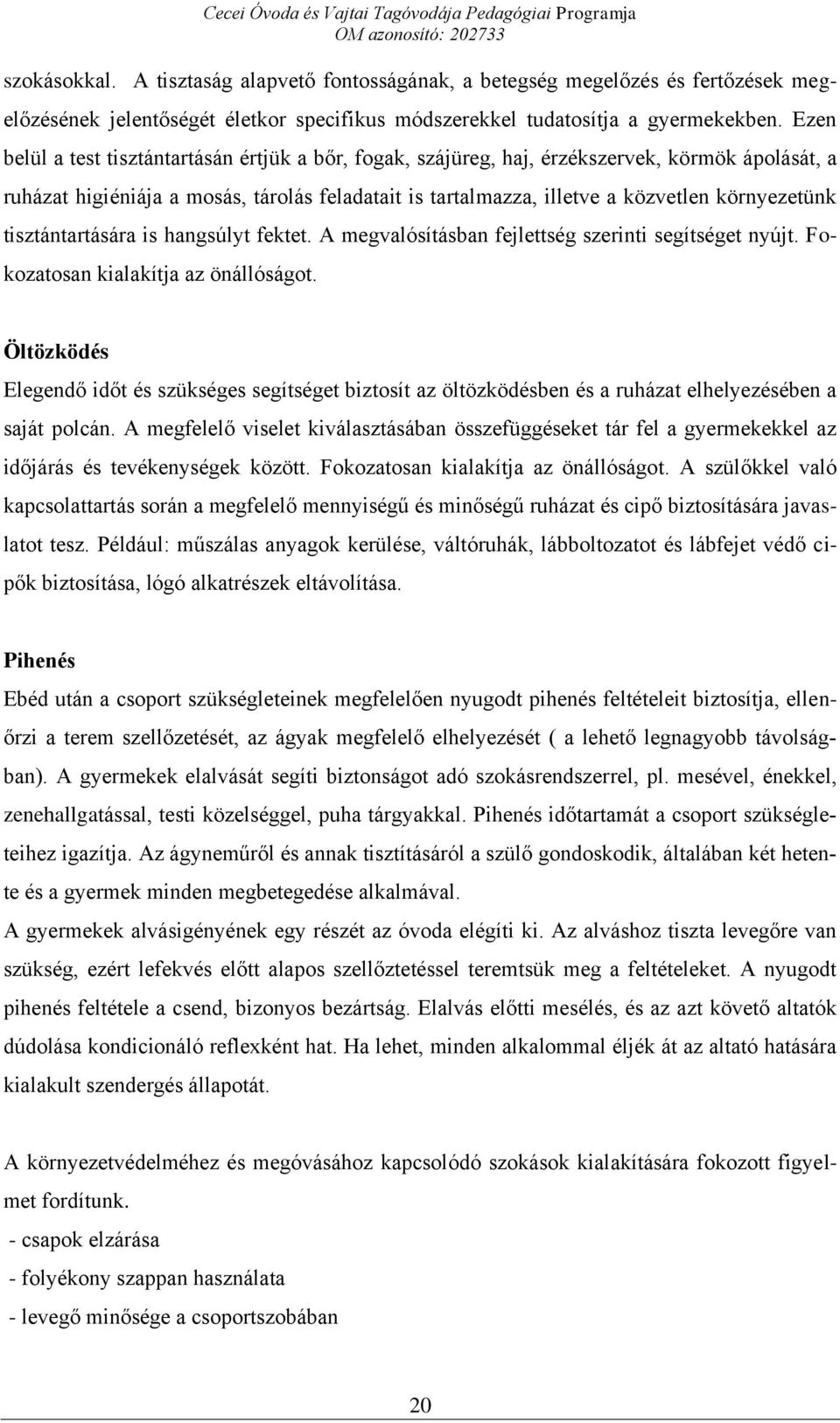 tisztántartására is hangsúlyt fektet. A megvalósításban fejlettség szerinti segítséget nyújt. Fokozatosan kialakítja az önállóságot.