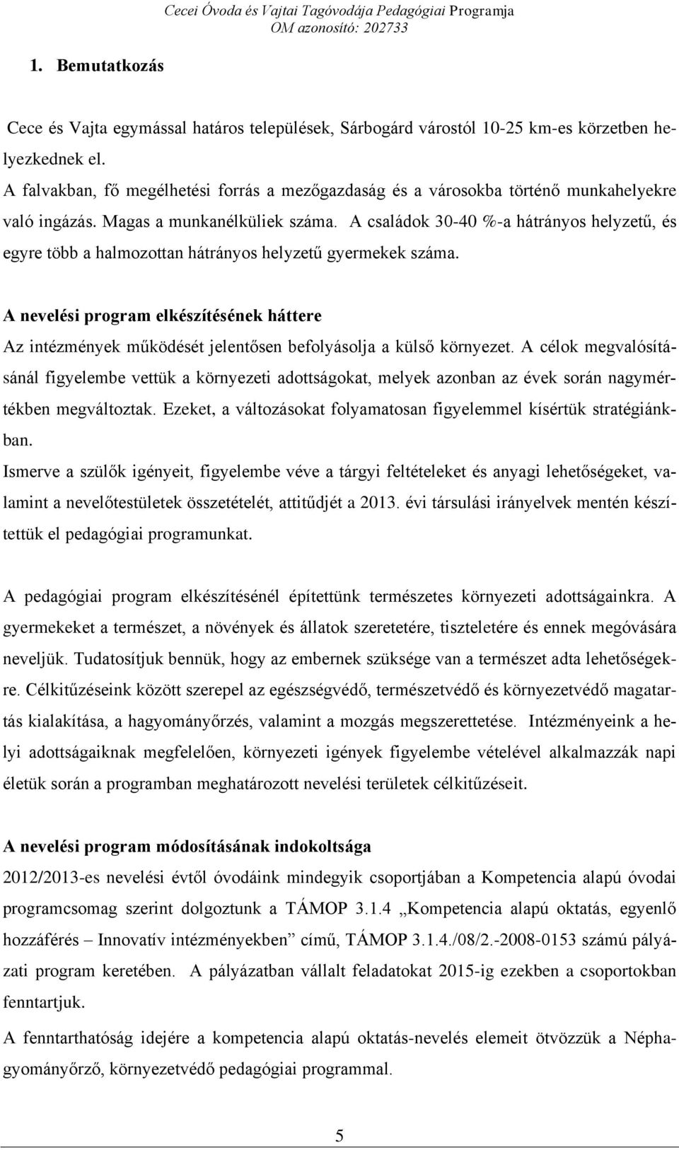 A családok 30-40 %-a hátrányos helyzetű, és egyre több a halmozottan hátrányos helyzetű gyermekek száma.