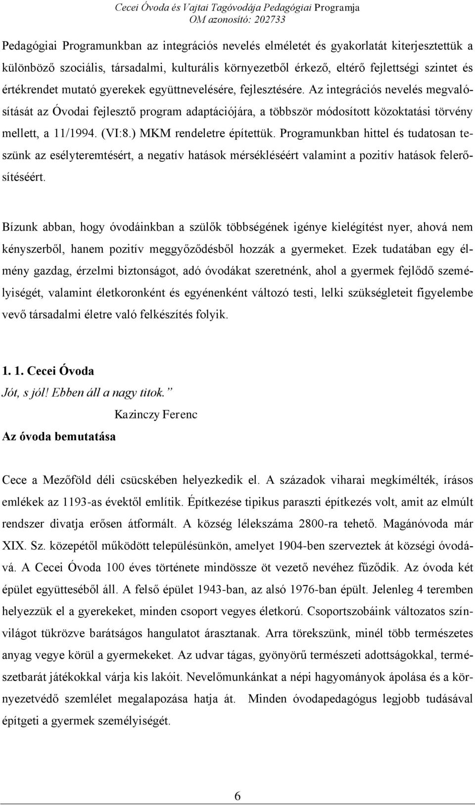 ) MKM rendeletre építettük. Programunkban hittel és tudatosan teszünk az esélyteremtésért, a negatív hatások mérsékléséért valamint a pozitív hatások felerősítéséért.