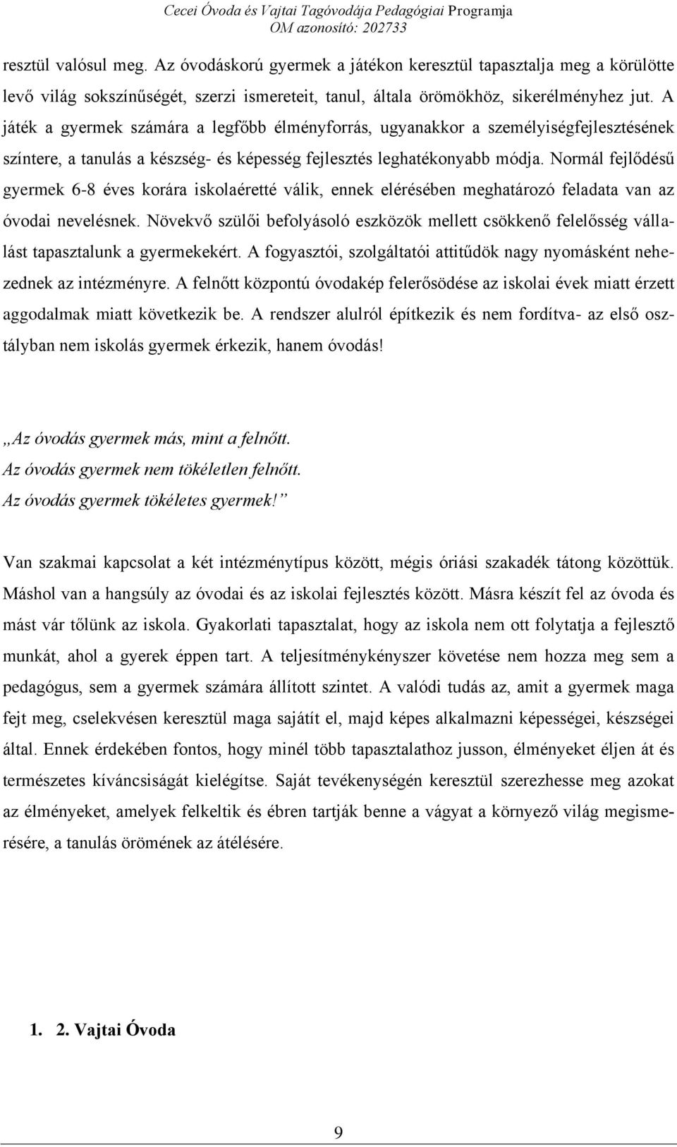 Normál fejlődésű gyermek 6-8 éves korára iskolaéretté válik, ennek elérésében meghatározó feladata van az óvodai nevelésnek.