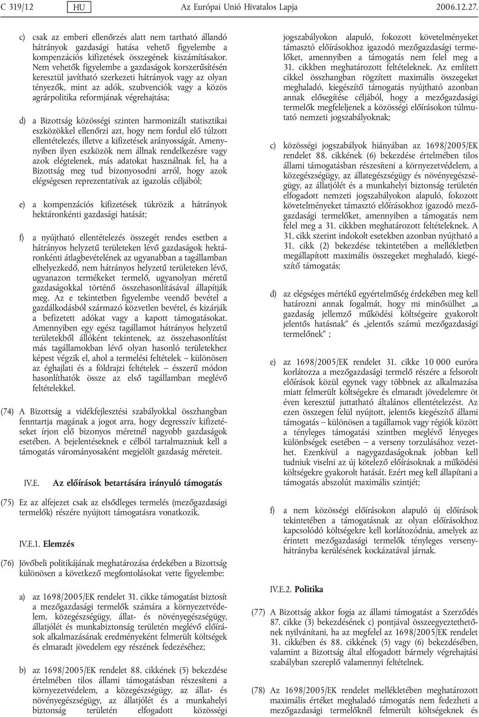 Nem vehetők figyelembe a gazdaságok korszerűsítésén keresztül javítható szerkezeti hátrányok vagy az olyan tényezők, mint az adók, szubvenciók vagy a közös agrárpolitika reformjának végrehajtása; d)