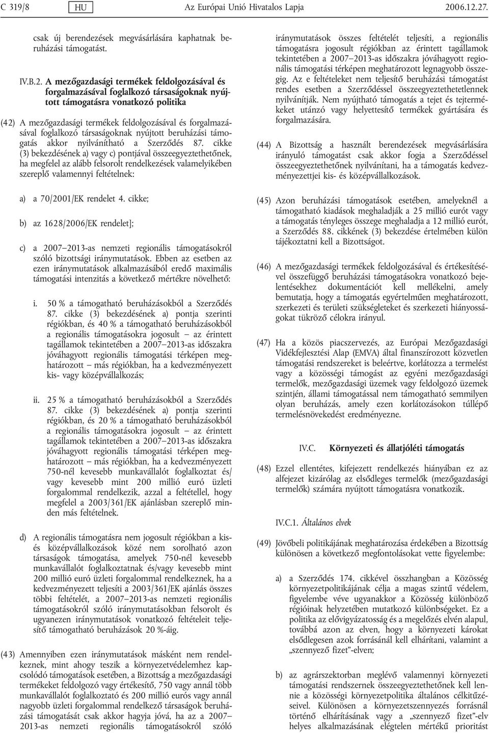 27. csak új berendezések megvásárlására kaphatnak beruházási támogatást. IV.B.2. A mezőgazdasági termékek feldolgozásával és forgalmazásával foglalkozó társaságoknak nyújtott támogatásra vonatkozó