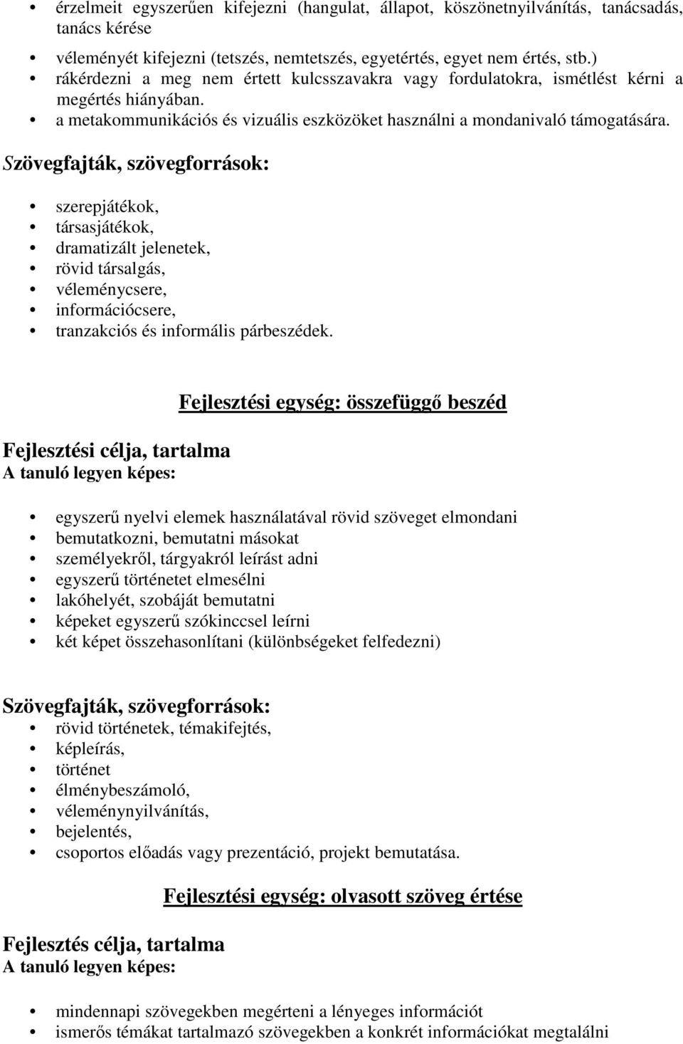 Szövegfajták, szövegforrások: szerepjátékok, társasjátékok, dramatizált jelenetek, rövid társalgás, véleménycsere, információcsere, tranzakciós és informális párbeszédek.