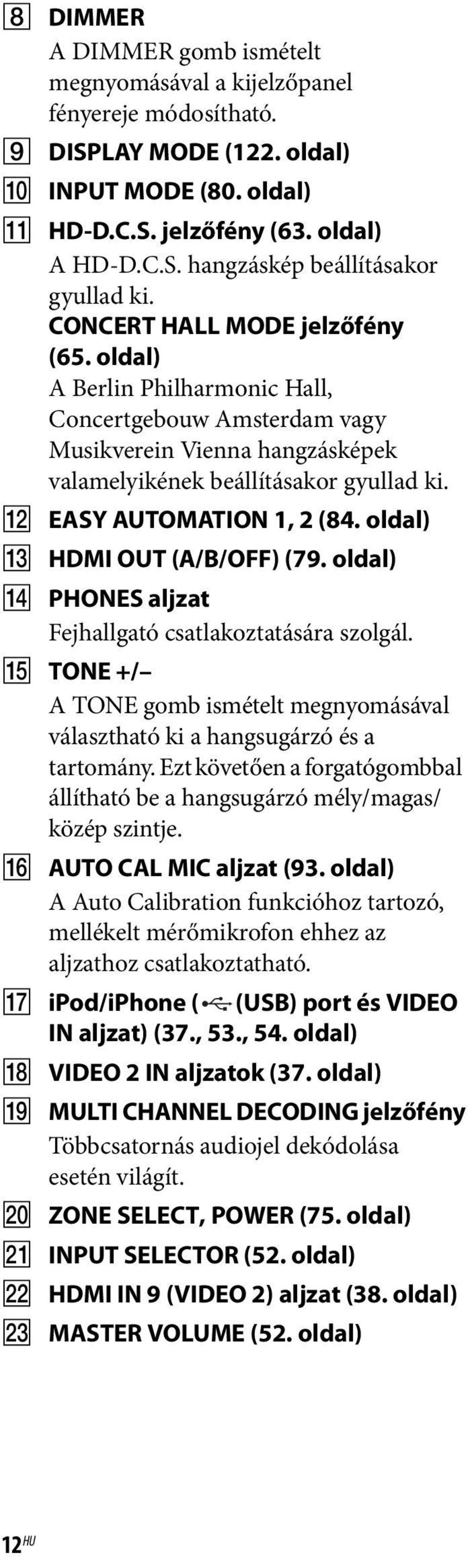 oldal) M HDMI OUT (A/B/OFF) (79. oldal) N PHONES aljzat Fejhallgató csatlakoztatására szolgál. O TONE +/ A TONE gomb ismételt megnyomásával választható ki a hangsugárzó és a tartomány.