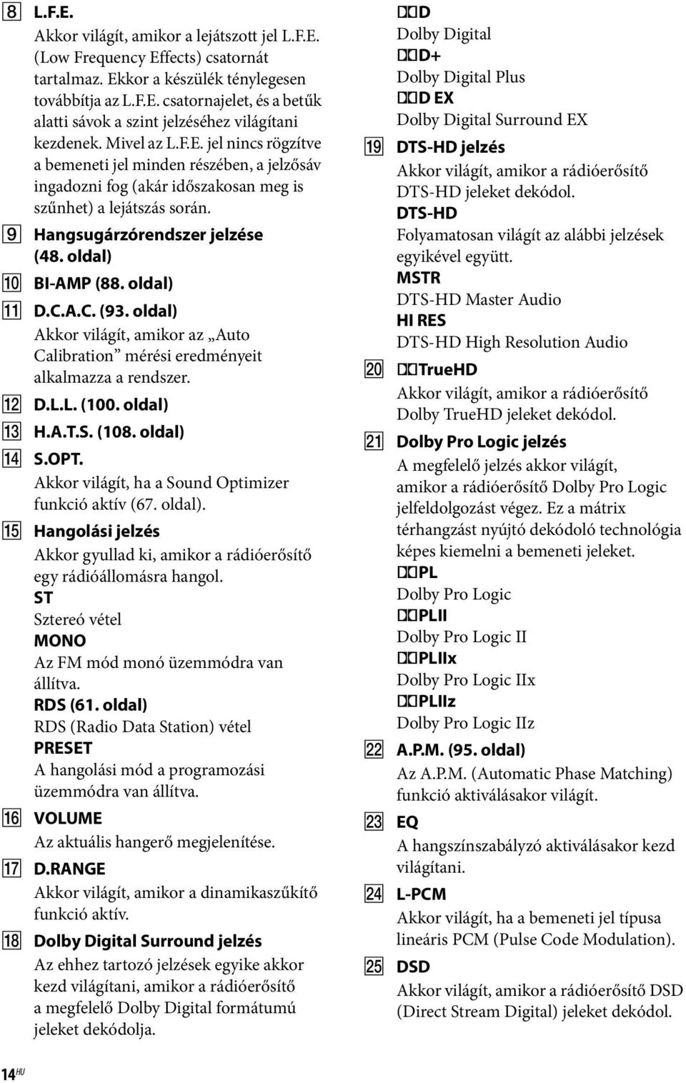 oldal) K D.C.A.C. (93. oldal) Akkor világít, amikor az Auto Calibration mérési eredményeit alkalmazza a rendszer. L D.L.L. (100. oldal) M H.A.T.S. (108. oldal) N S.OPT.