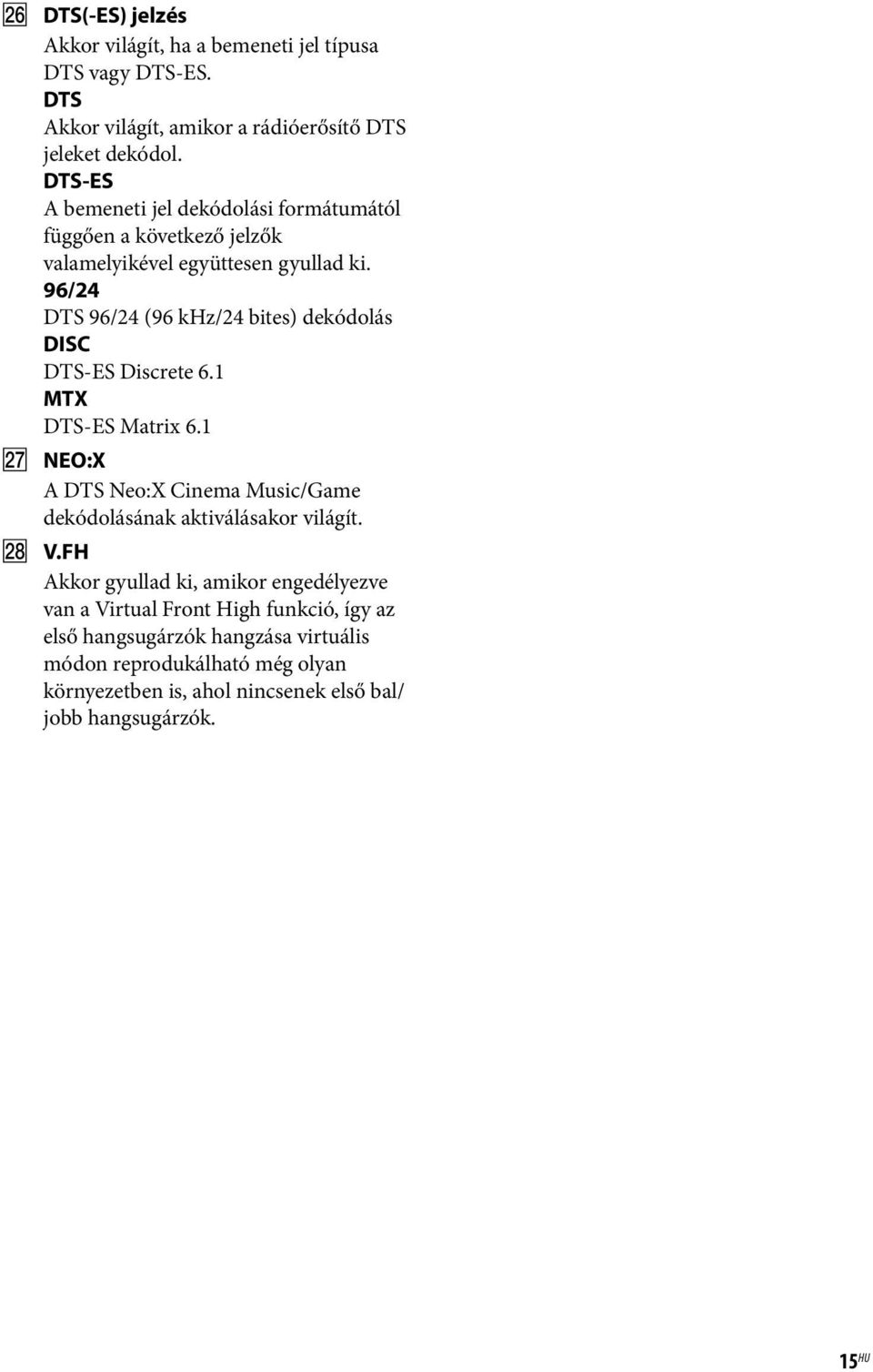 96/24 DTS 96/24 (96 khz/24 bites) dekódolás DISC DTS-ES Discrete 6.1 MTX DTS-ES Matrix 6.