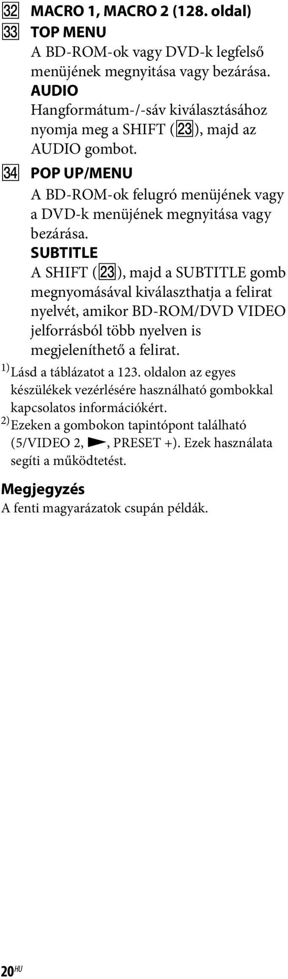 SUBTITLE A SHIFT (wd), majd a SUBTITLE gomb megnyomásával kiválaszthatja a felirat nyelvét, amikor BD-ROM/DVD VIDEO jelforrásból több nyelven is megjeleníthető a felirat.