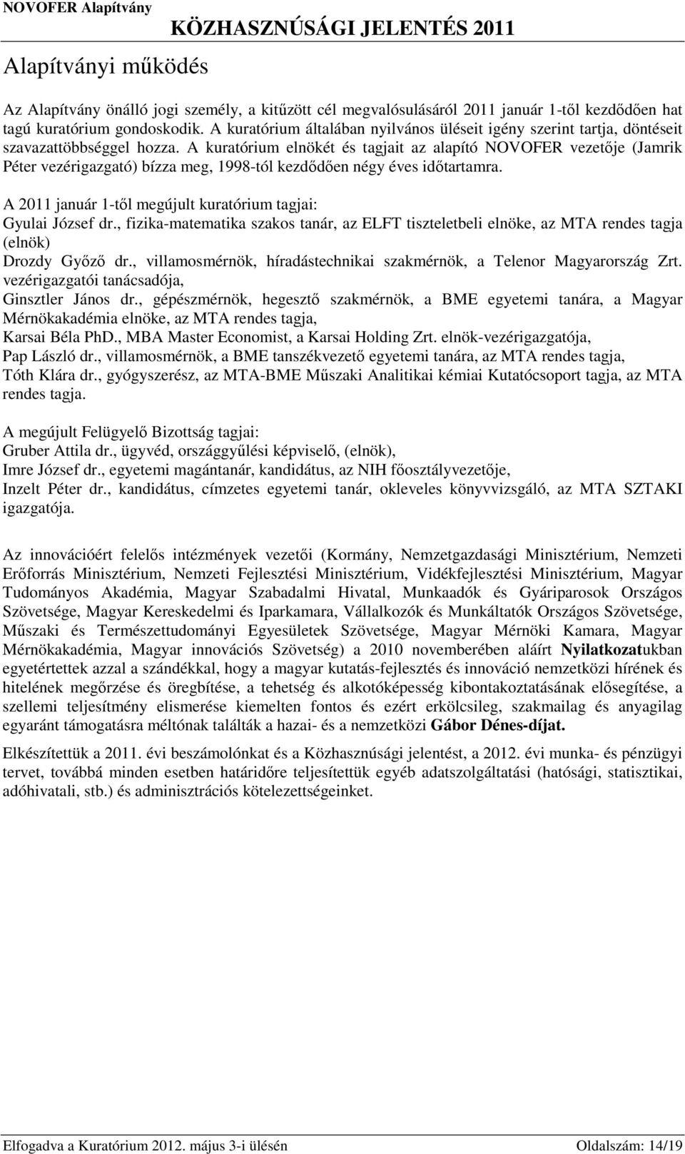 A kuratórium elnökét és tagjait az alapító NOVOFER vezetője (Jamrik Péter vezérigazgató) bízza meg, 1998-tól kezdődően négy éves időtartamra.