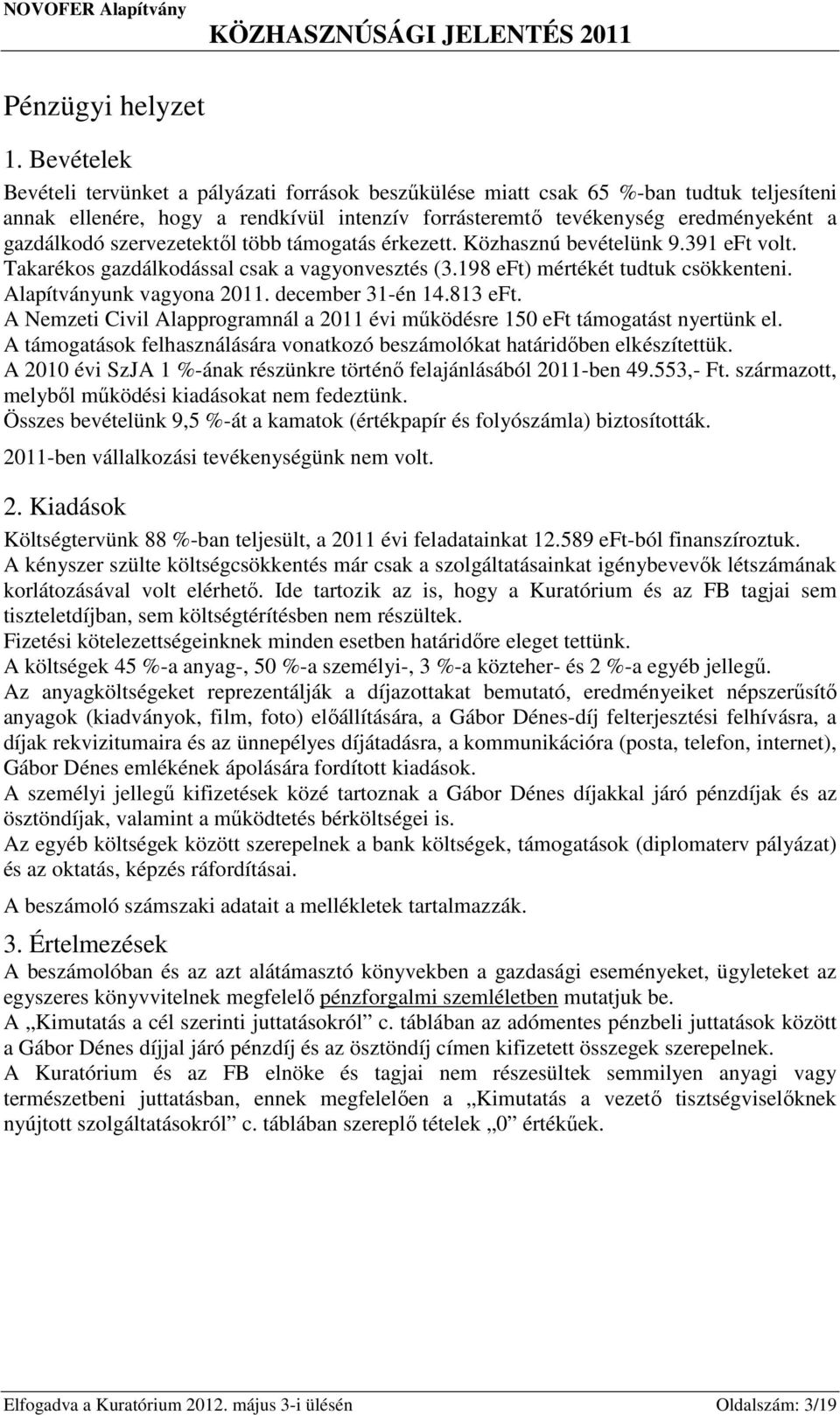 szervezetektől több támogatás érkezett. Közhasznú bevételünk 9.391 eft volt. Takarékos gazdálkodással csak a vagyonvesztés (3.198 eft) mértékét tudtuk csökkenteni. Alapítványunk vagyona 2011.