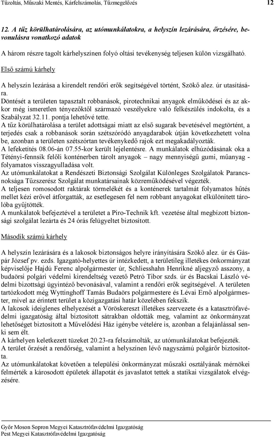 Elsı számú kárhely A helyszín lezárása a kirendelt rendıri erık segítségével történt, Szökı alez. úr utasítására.