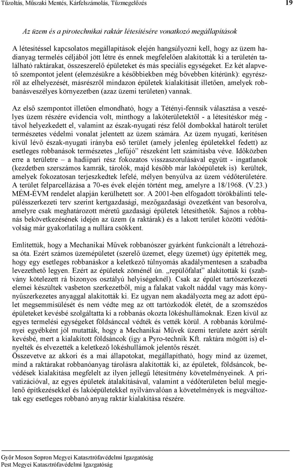 Ez két alapvetı szempontot jelent (elemzésükre a késıbbiekben még bıvebben kitérünk): egyrészrıl az elhelyezését, másrészrıl mindazon épületek kialakítását illetıen, amelyek robbanásveszélyes