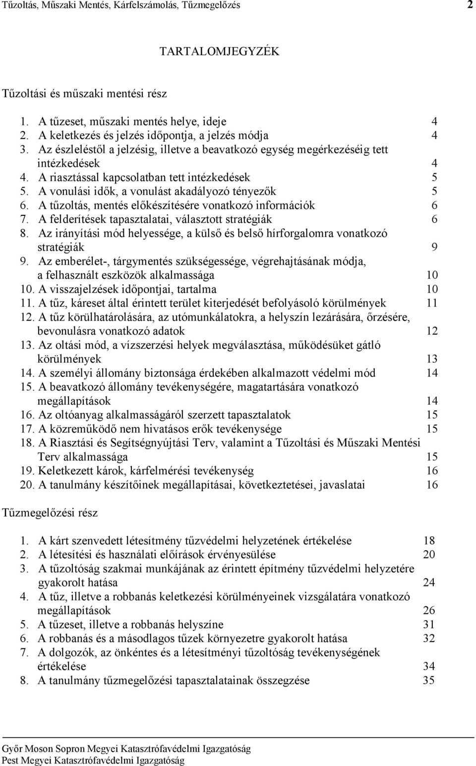 A vonulási idık, a vonulást akadályozó tényezık 5 6. A tőzoltás, mentés elıkészítésére vonatkozó információk 6 7. A felderítések tapasztalatai, választott stratégiák 6 8.