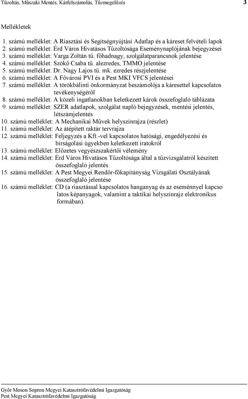 alezredes, TMMO jelentése 5. számú melléklet: Dr. Nagy Lajos tő. mk. ezredes részjelentése 6. számú melléklet: A Fıvárosi PVI és a Pest MKI VFCS jelentései 7.