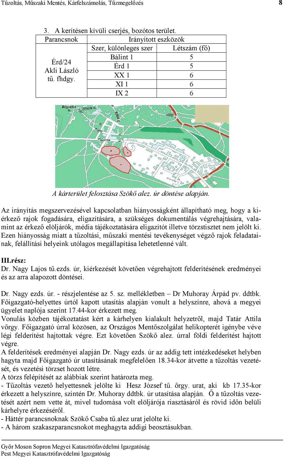 Az irányítás megszervezésével kapcsolatban hiányosságként állapítható meg, hogy a kiérkezı rajok fogadására, eligazítására, a szükséges dokumentálás végrehajtására, valamint az érkezı elöljárók,