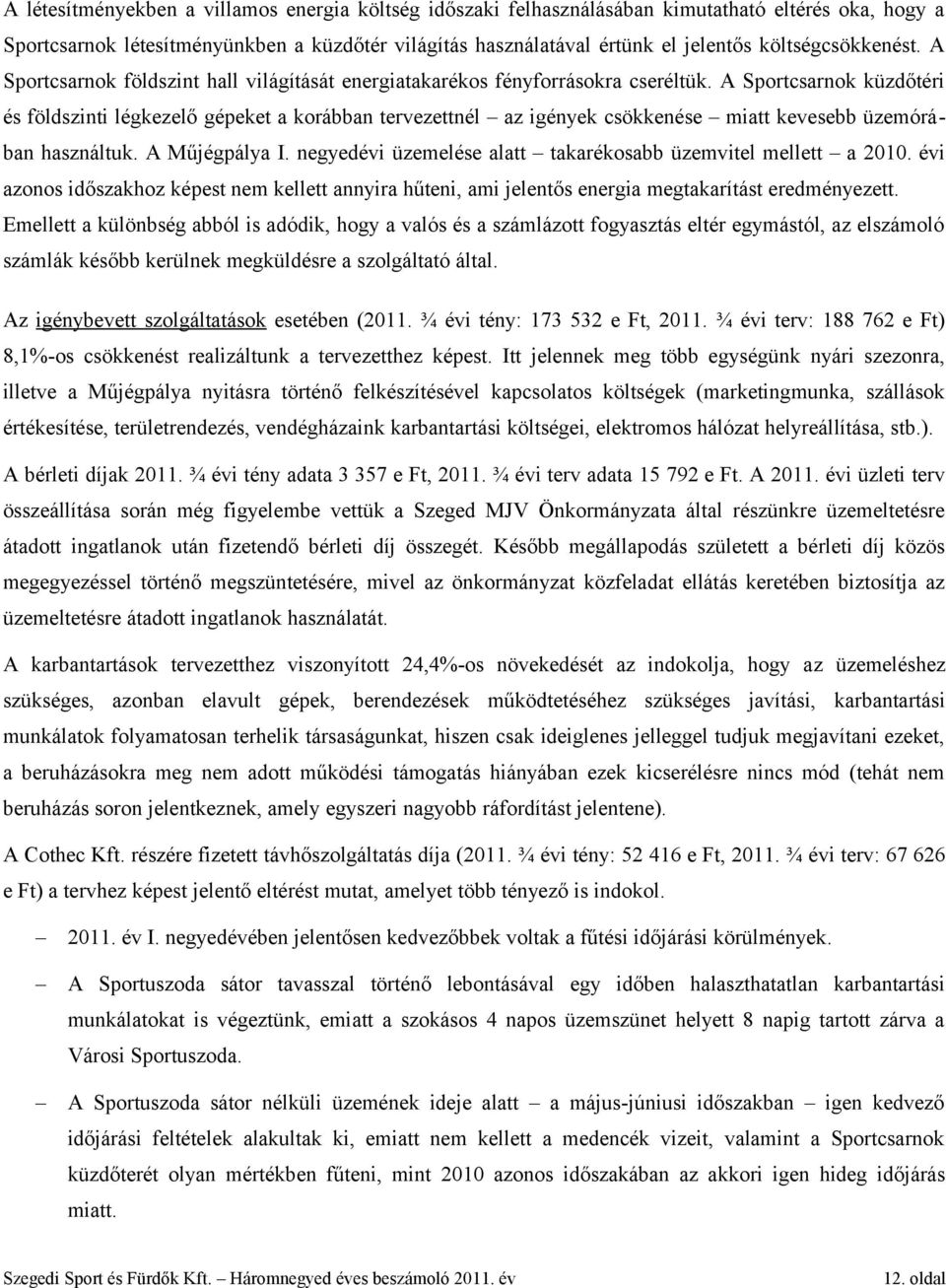 A Sportcsarnok küzdőtéri és földszinti légkezelő gépeket a korábban tervezettnél az igények csökkenése miatt kevesebb üzemórában használtuk. A Műjégpálya I.