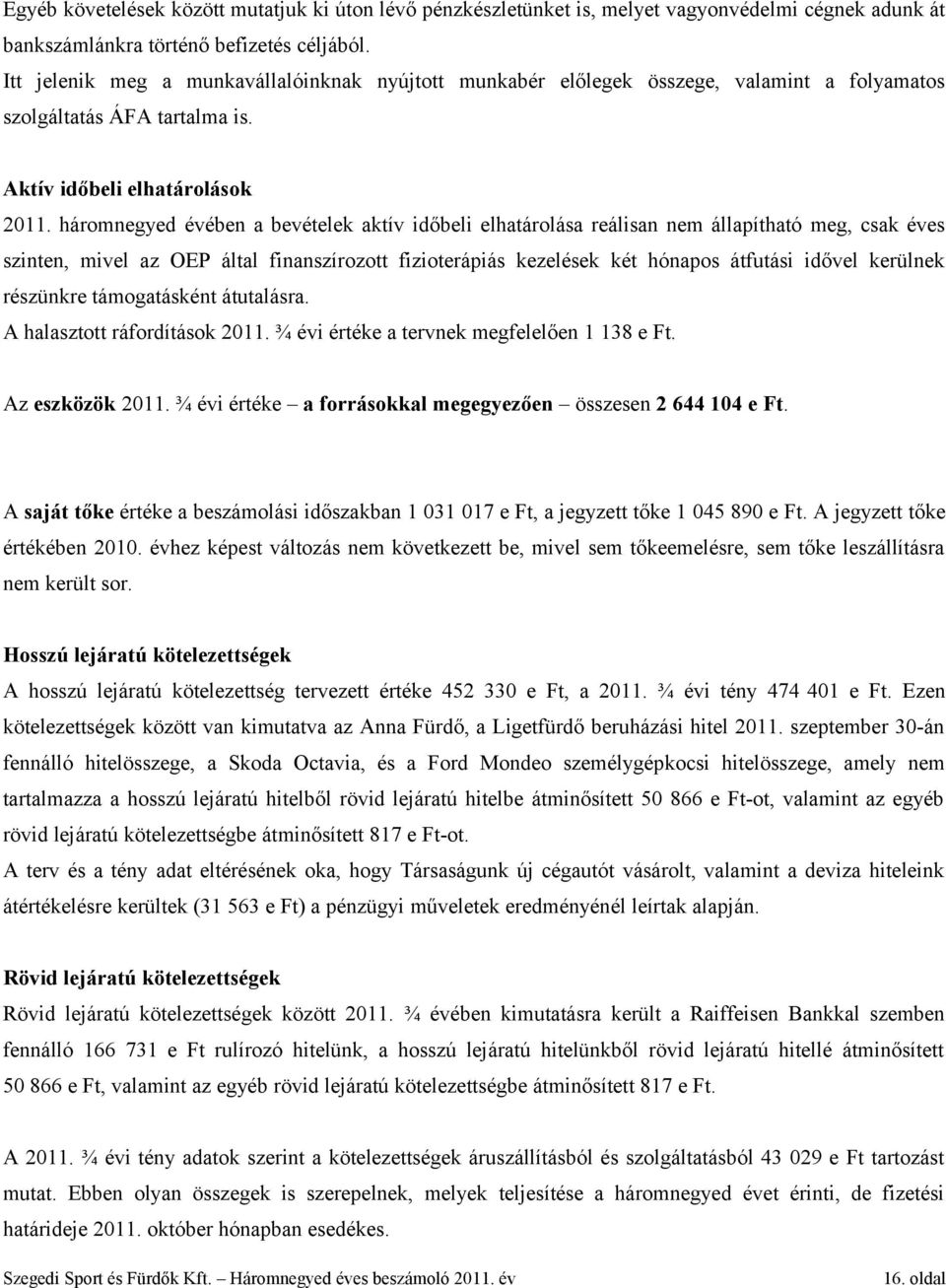 háromnegyed évében a bevételek aktív időbeli elhatárolása reálisan nem állapítható meg, csak éves szinten, mivel az OEP által finanszírozott fizioterápiás kezelések két hónapos átfutási idővel