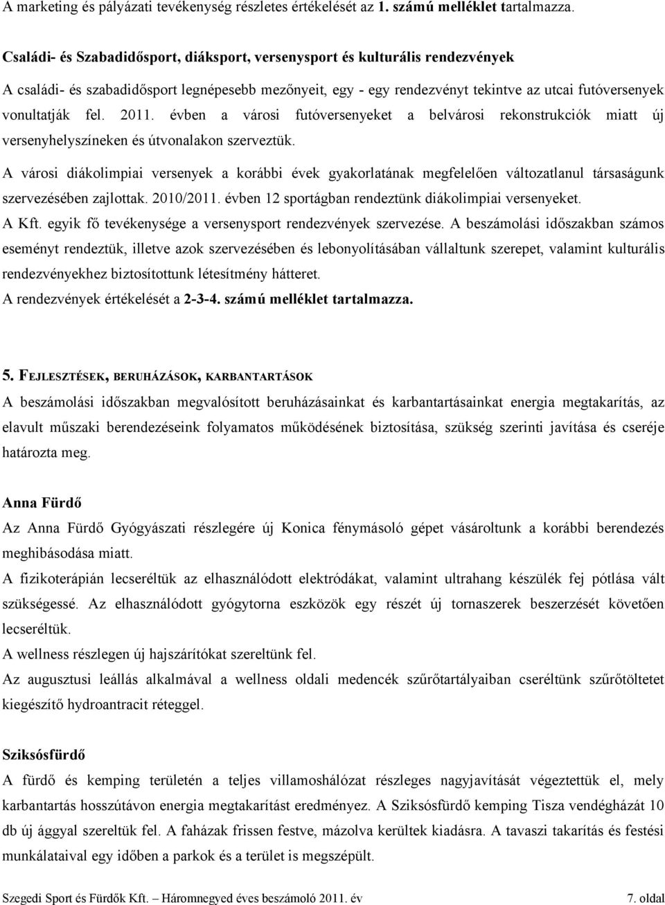 fel. 2011. évben a városi futóversenyeket a belvárosi rekonstrukciók miatt új versenyhelyszíneken és útvonalakon szerveztük.