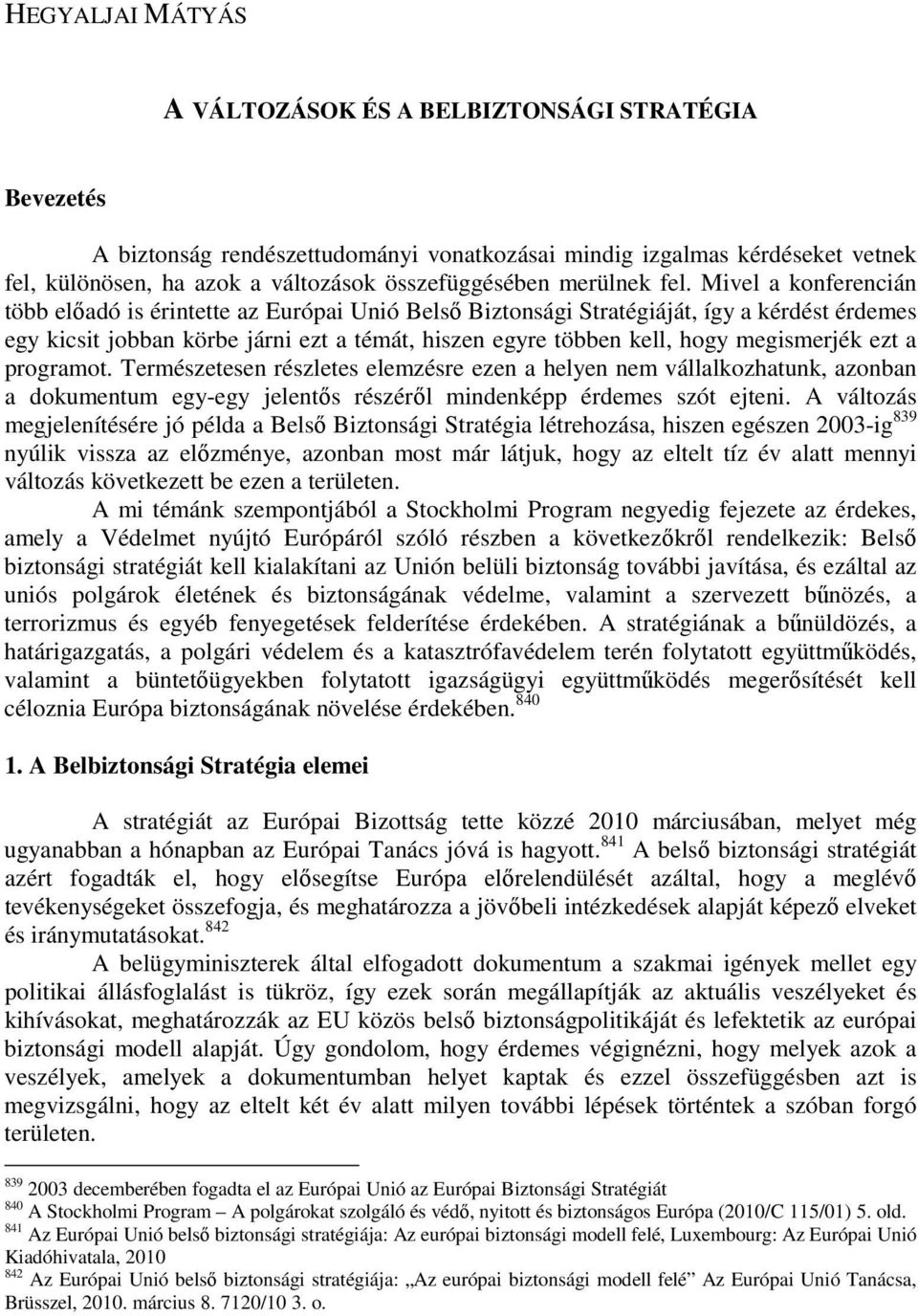 Mivel a konferencián több elıadó is érintette az Európai Unió Belsı Biztonsági Stratégiáját, így a kérdést érdemes egy kicsit jobban körbe járni ezt a témát, hiszen egyre többen kell, hogy