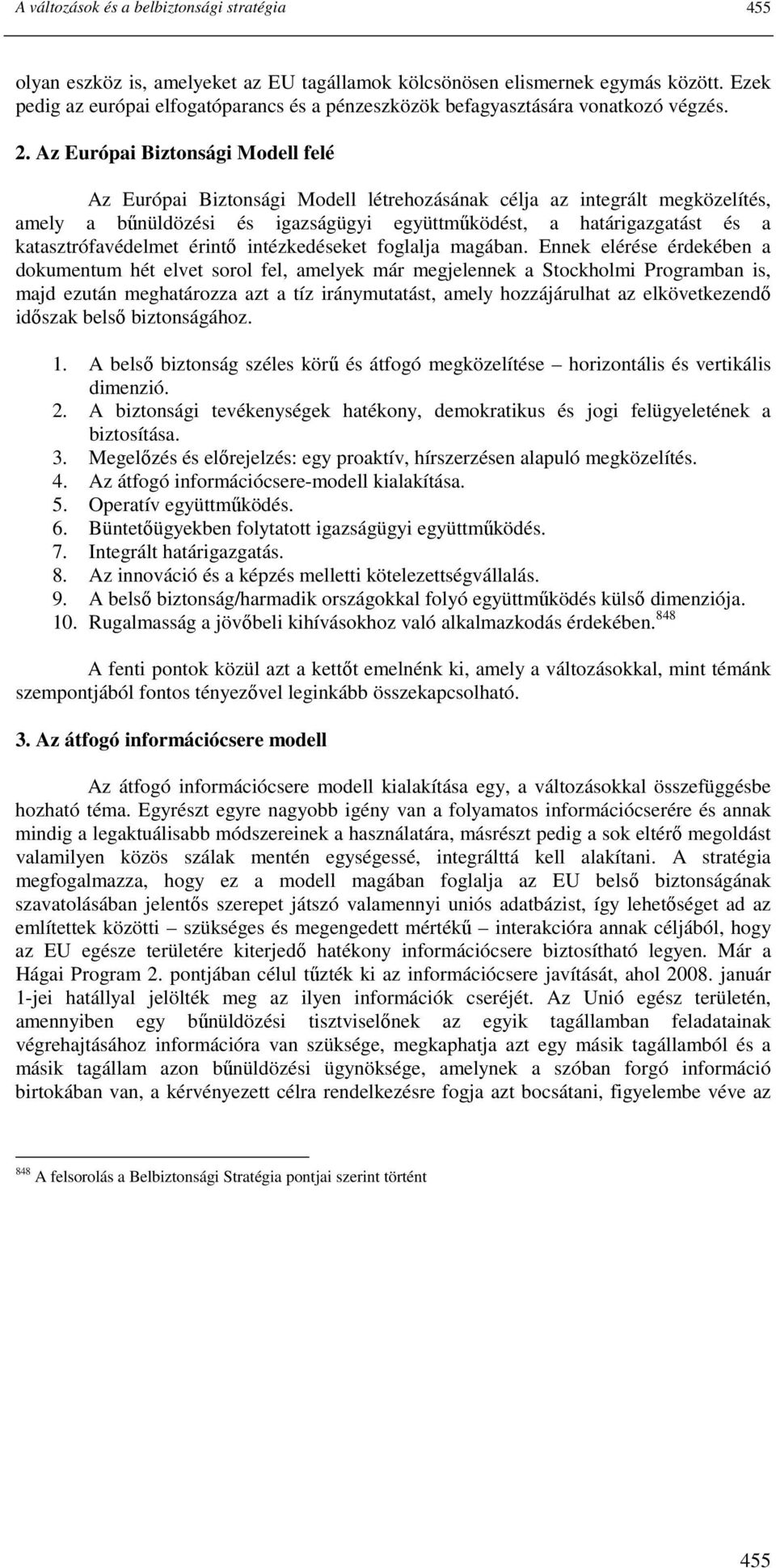 Az Európai Biztonsági Modell felé Az Európai Biztonsági Modell létrehozásának célja az integrált megközelítés, amely a bőnüldözési és igazságügyi együttmőködést, a határigazgatást és a