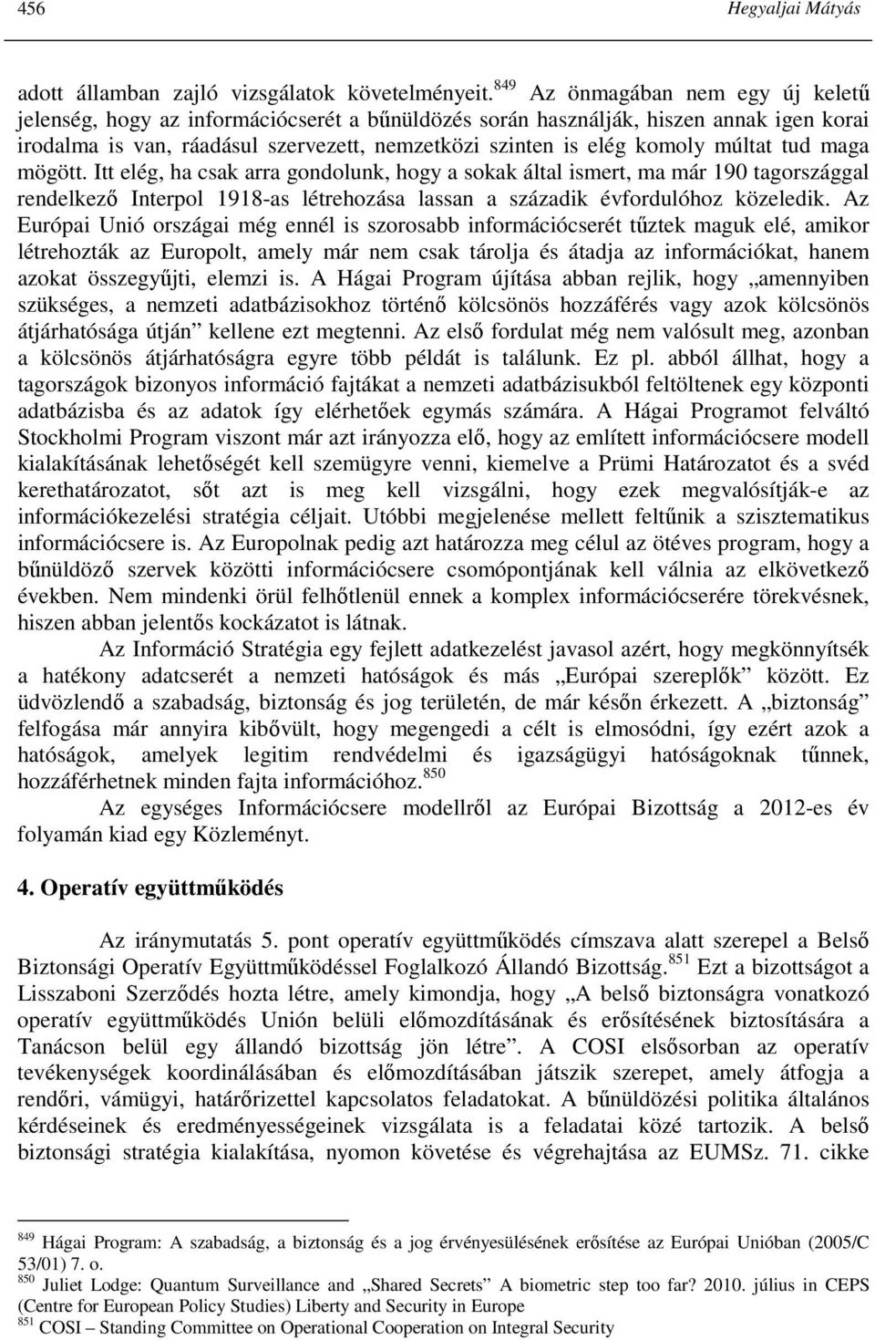 múltat tud maga mögött. Itt elég, ha csak arra gondolunk, hogy a sokak által ismert, ma már 190 tagországgal rendelkezı Interpol 1918-as létrehozása lassan a századik évfordulóhoz közeledik.