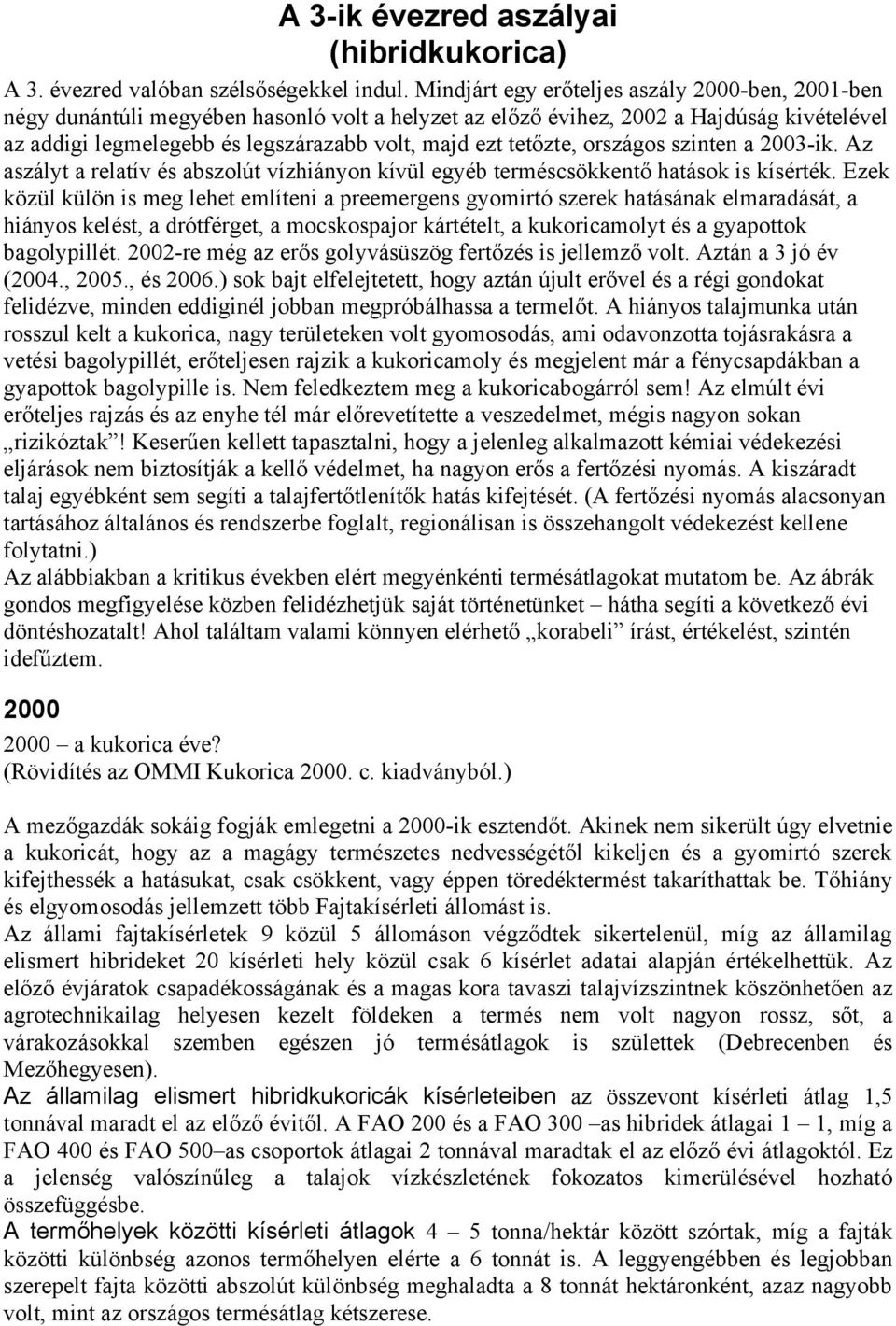 tetőzte, országos szinten a 2003-ik. Az aszályt a relatív és abszolút vízhiányon kívül egyéb terméscsökkentő hatások is kísérték.