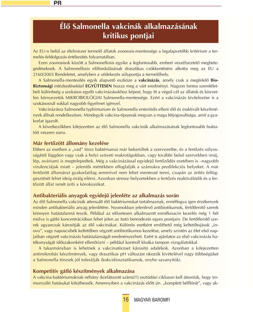 A Salmonellosis elôfordulásának drasztikus csökkentésére alkotta meg az EU a 2160/2003 Rendeletet, amelyben a védekezés súlypontja a termelôhely.