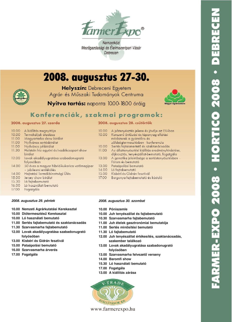 augusztus 30. szombat 10.00 Póniszemle 10.00 Juh tenyészállat és fajtabemutató 10.30 Szarvasmarha fajtabemutató 11.00 Juh ételek gasztronómiai bemutatója 11.00 Sertés minôsítési bemutató 11.