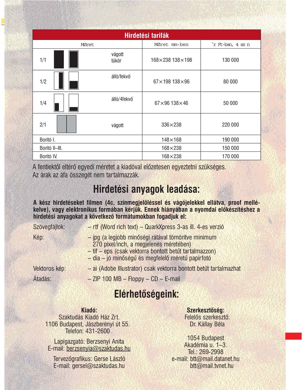 Az árak az áfa összegét nem tartalmazzák. Hirdetési anyagok leadása: A kész hirdetéseket filmen (4c, színmegjelöléssel és vágójelekkel ellátva, proof mellékelve), vagy elektronikus formában kérjük.