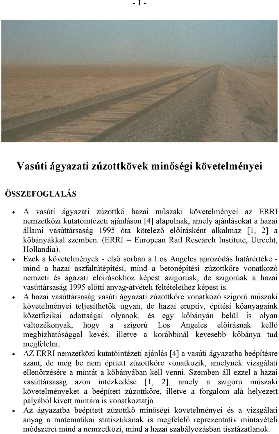 Ezek a követelmények - első sorban a Los Angeles aprózódás határértéke - mind a hazai aszfaltútépítési, mind a betonépítési zúzottkőre vonatkozó nemzeti és ágazati előírásokhoz képest szigorúak, de