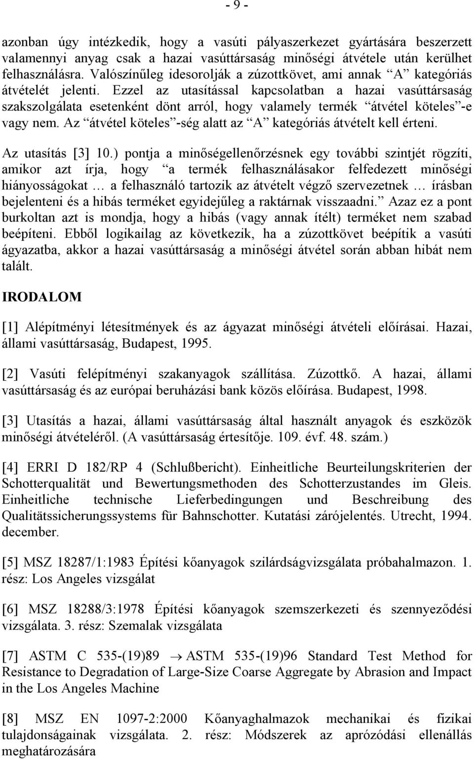 Ezzel az utasítással kapcsolatban a hazai vasúttársaság szakszolgálata esetenként dönt arról, hogy valamely termék átvétel köteles -e vagy nem.