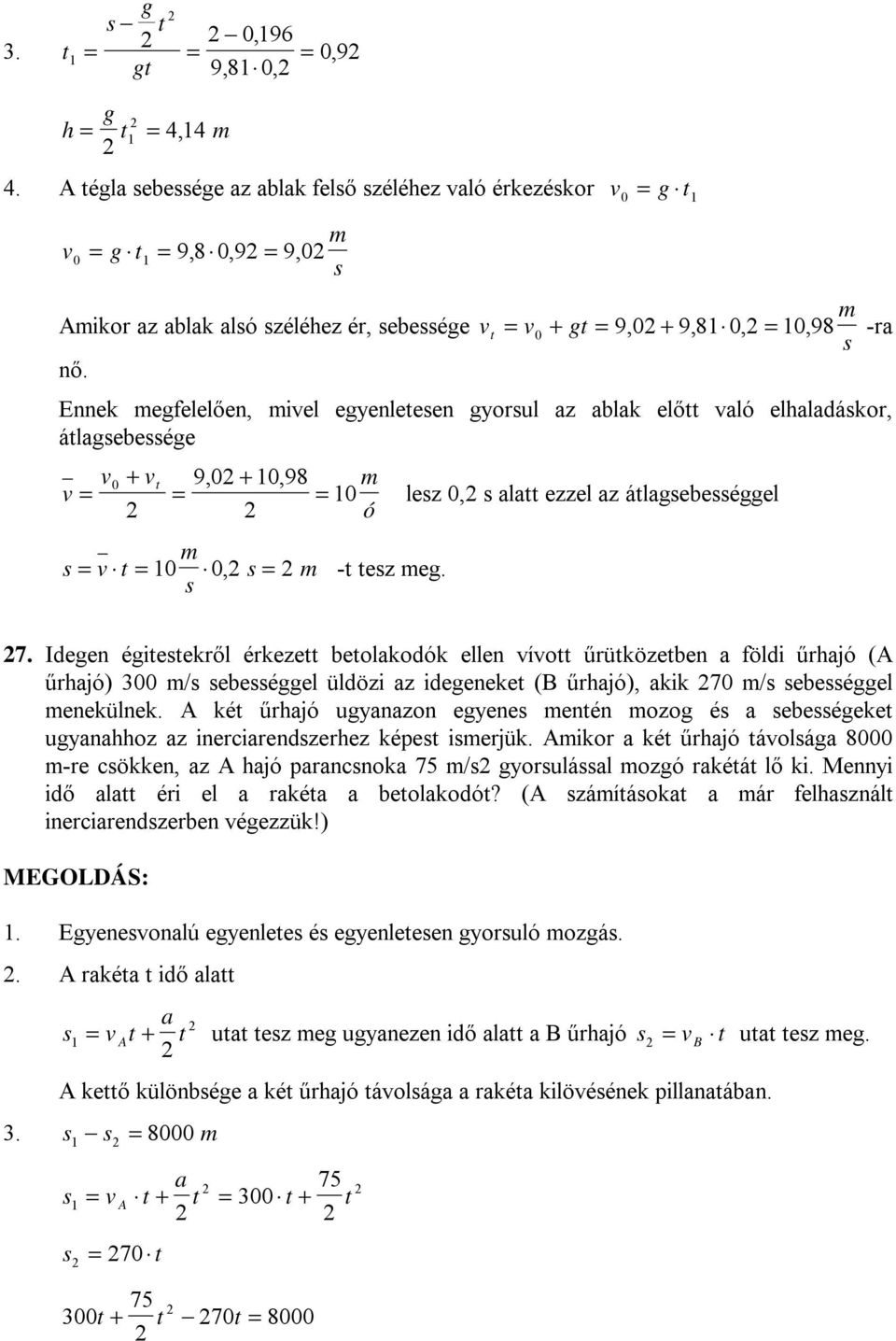 Ideen éieekről érkeze beolkodók ellen ío űrüközeben földi űrhjó (A űrhjó) 3 / ebeéel üldözi z ideeneke (B űrhjó), kik 7 / ebeéel enekülnek.