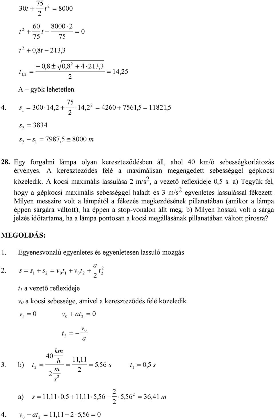 ) Teyük fel, hoy épkoci xiáli ebeéel hld é 3 / eyenlee lulál fékeze. Milyen ezire ol lápáól fékezé ekezdéének pillnábn (ikor láp éppen árár álo), h éppen op-onlon áll e.