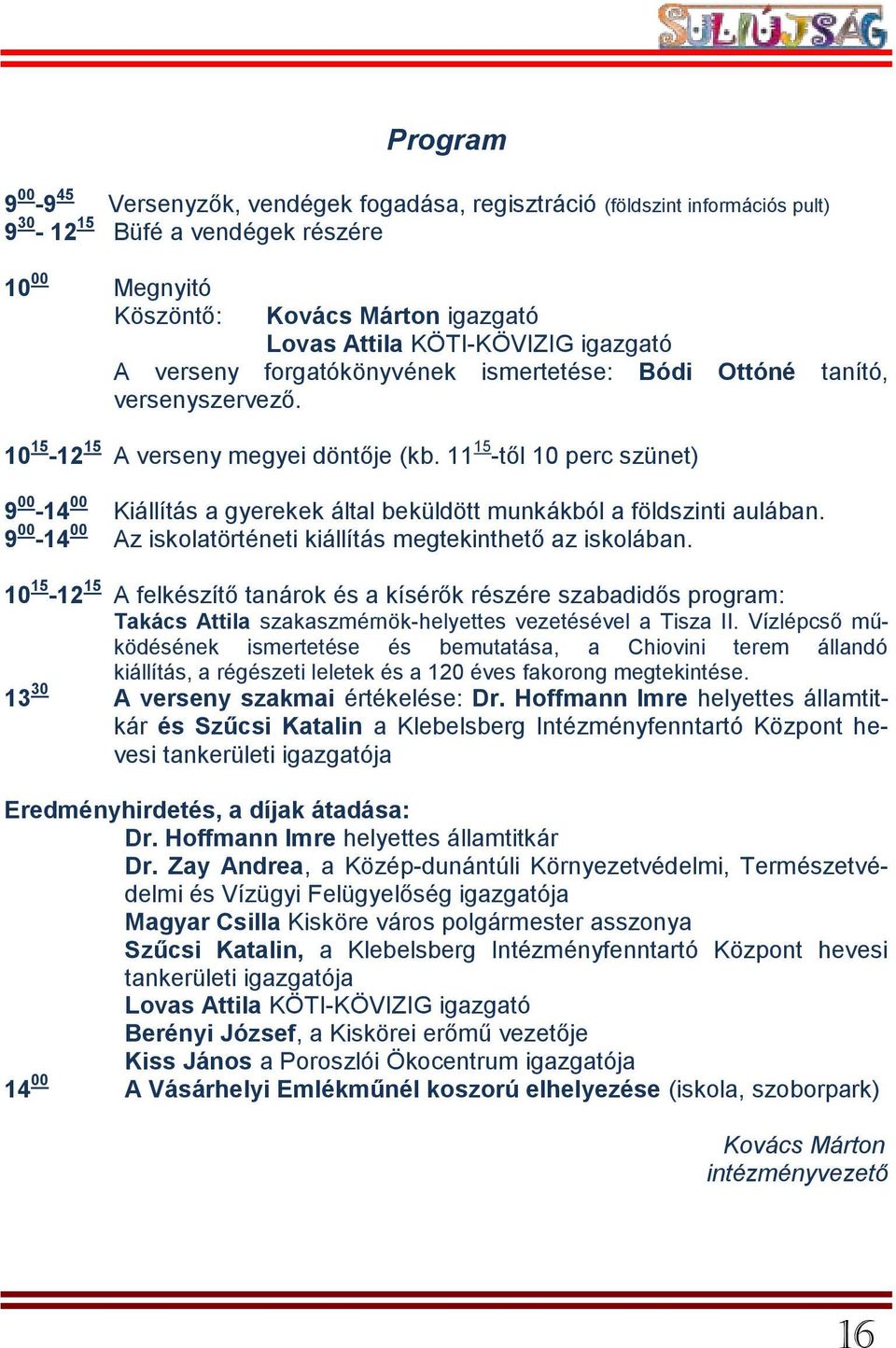 11 15 -től 10 perc szünet) 9 00-14 00 Kiállítás a gyerekek által beküldött munkákból a földszinti aulában. 9 00-14 00 Az iskolatörténeti kiállítás megtekinthető az iskolában.