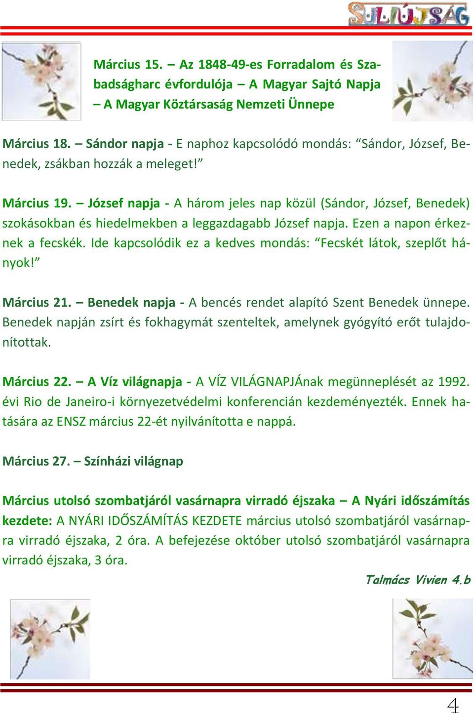 József napja - A három jeles nap közül (Sándor, József, Benedek) szokásokban és hiedelmekben a leggazdagabb József napja. Ezen a napon érkeznek a fecskék.