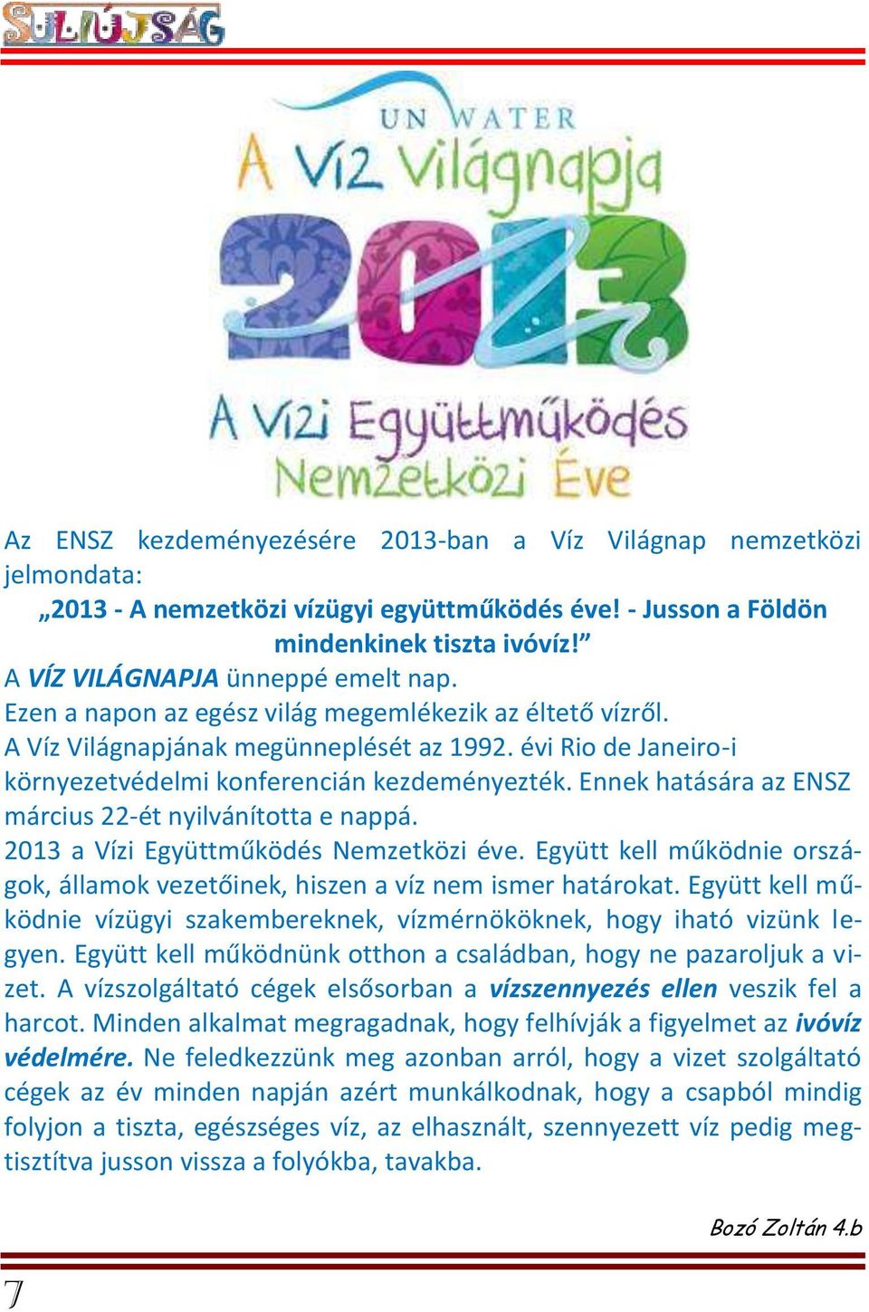 Ennek hatására az ENSZ március 22-ét nyilvánította e nappá. 2013 a Vízi Együttműködés Nemzetközi éve. Együtt kell működnie országok, államok vezetőinek, hiszen a víz nem ismer határokat.