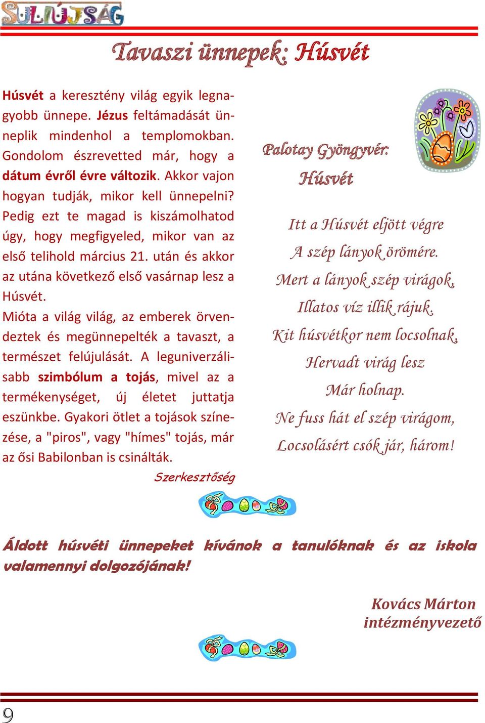 után és akkor az utána következő első vasárnap lesz a Húsvét. Mióta a világ világ, az emberek örvendeztek és megünnepelték a tavaszt, a természet felújulását.