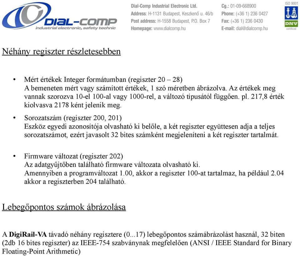 Sorozatszám (regiszter 200, 201) Eszköz egyedi azonosítója olvasható ki belőle, a két regiszter együttesen adja a teljes sorozatszámot, ezért javasolt 32 bites számként megjeleníteni a két regiszter